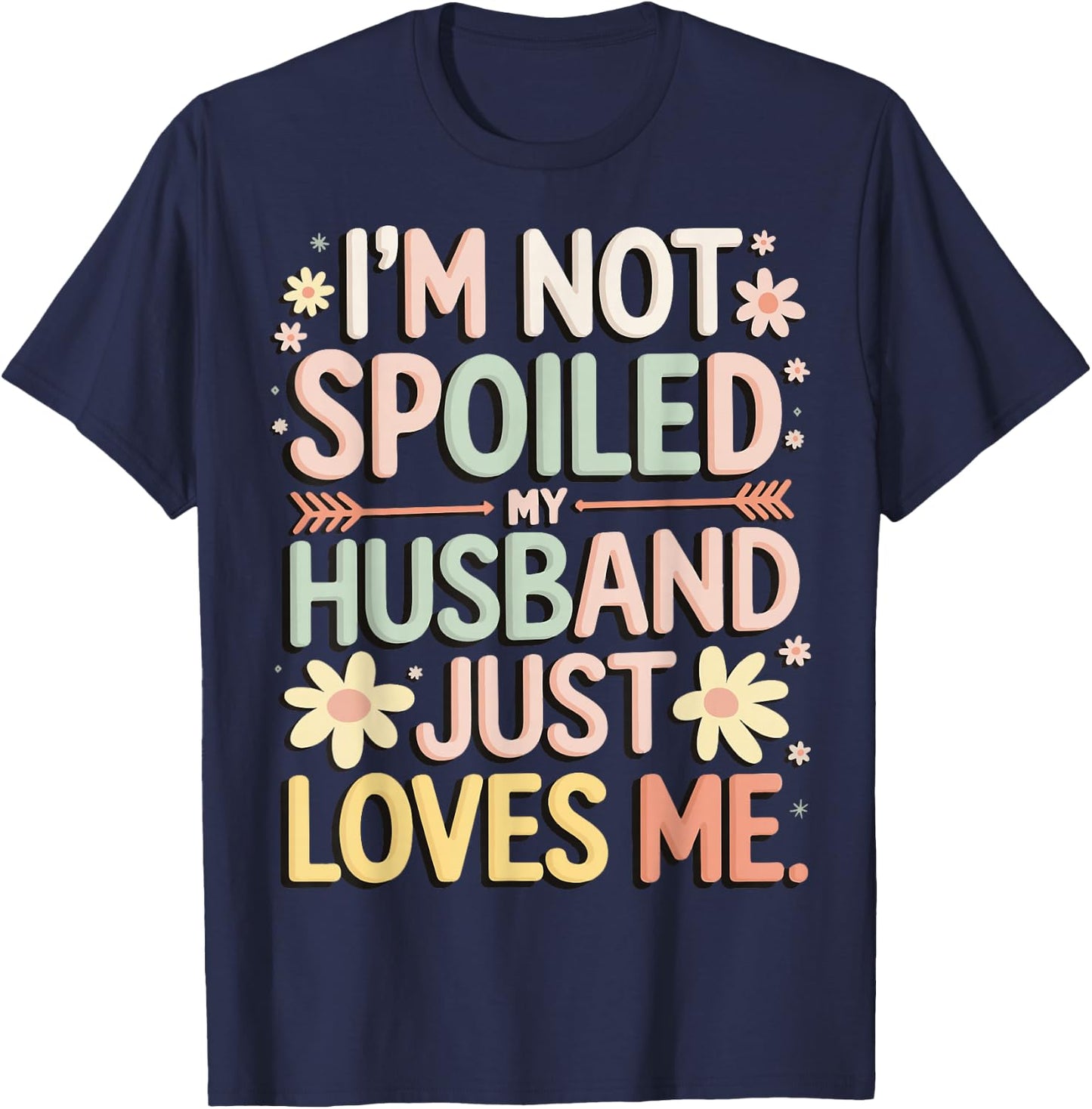 I'm Not Spoiled My Husband Just Loves Me T-Shirt - T-Shirt | Navy
