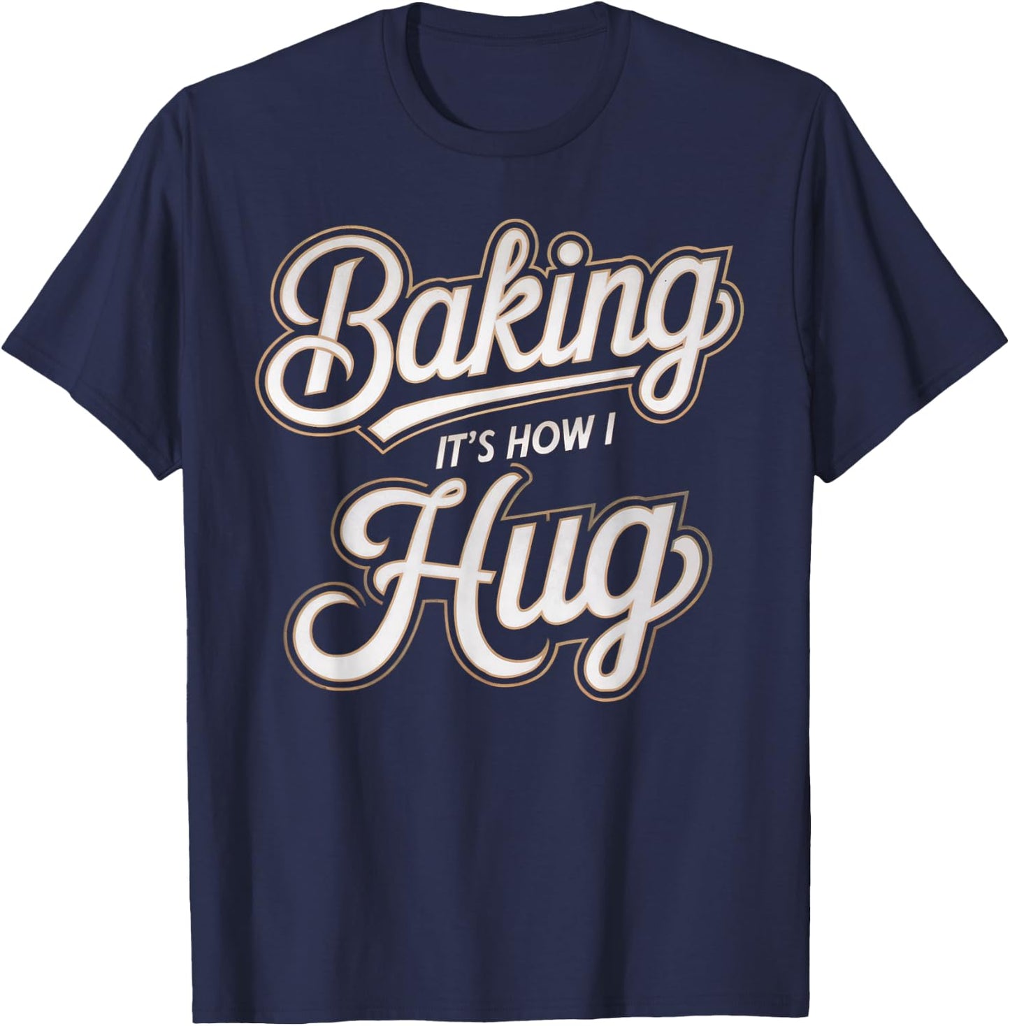 Baking Is How I Hug Baker Design T-Shirt - T-Shirt | Navy