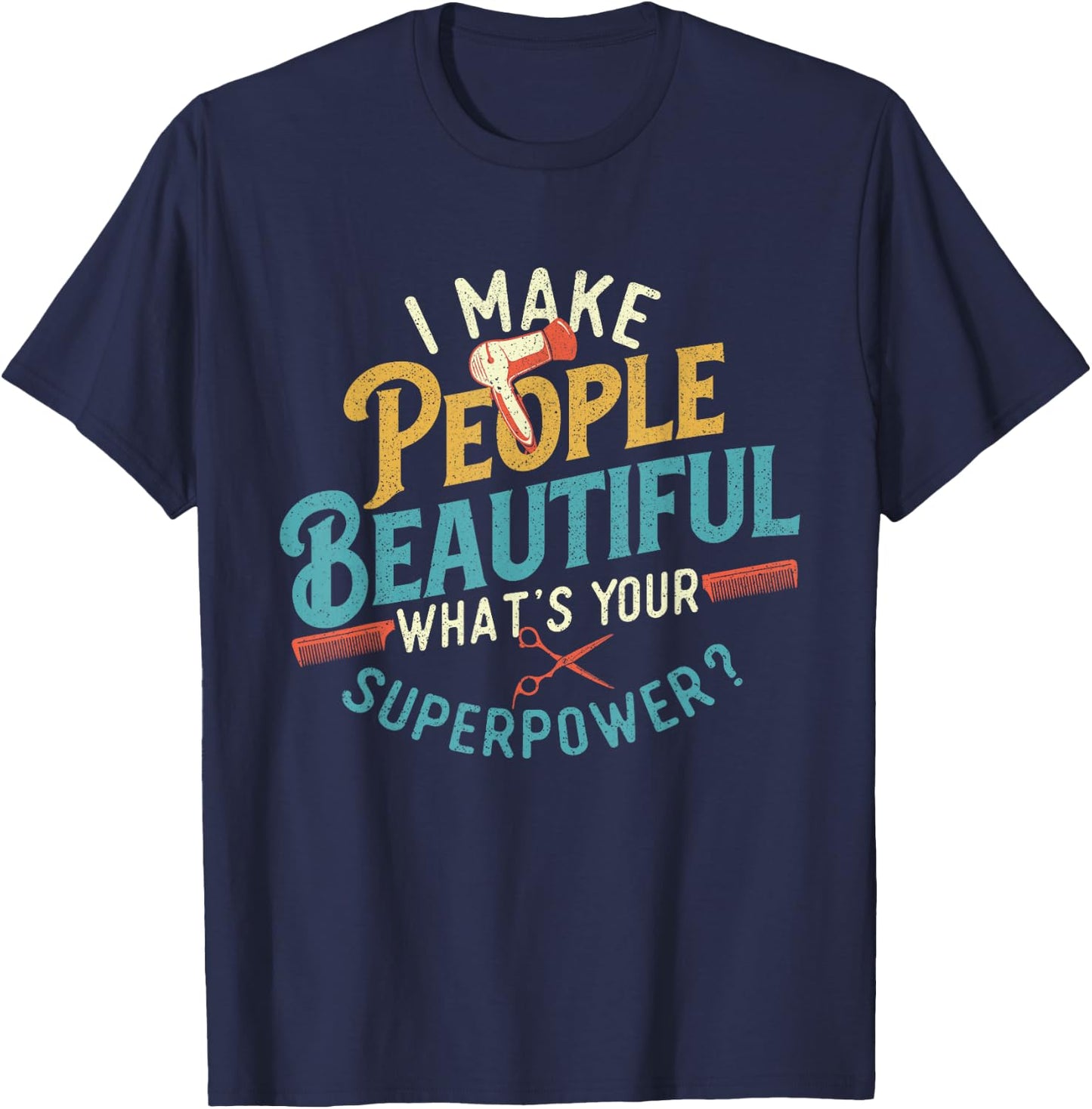 I Make People Beautiful - Hairdresser Hairstylist Hair Salon T-Shirt - T-Shirt | Navy