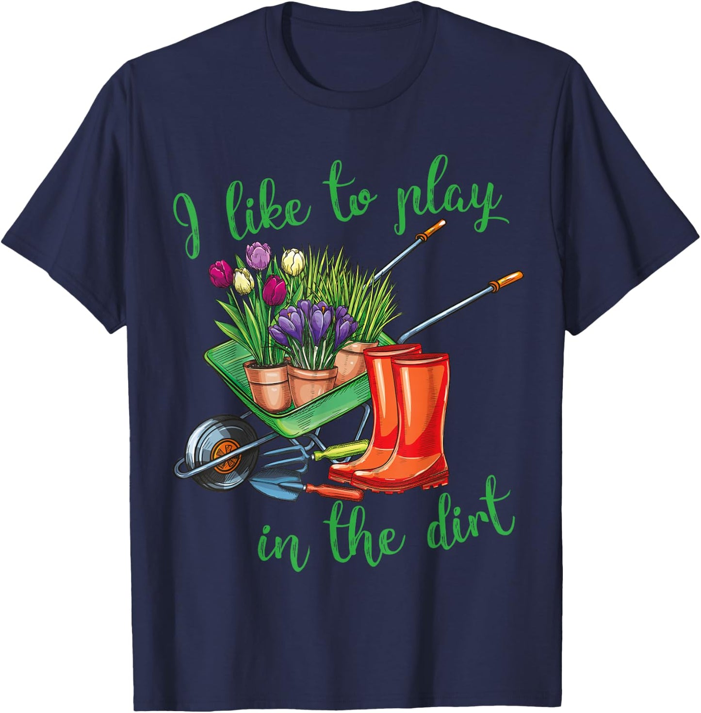 I Like To Play In The Dirt for Hobby Gardeners in the Garden T-Shirt - T-Shirt | Navy