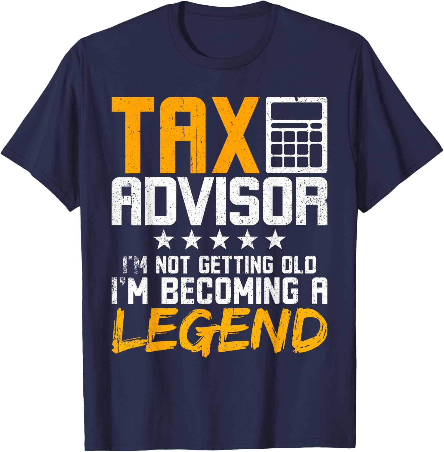 Tax Advisor I'm Not Getting Old I'm Becoming A Legend T-Shirt - T-Shirt | Navy
