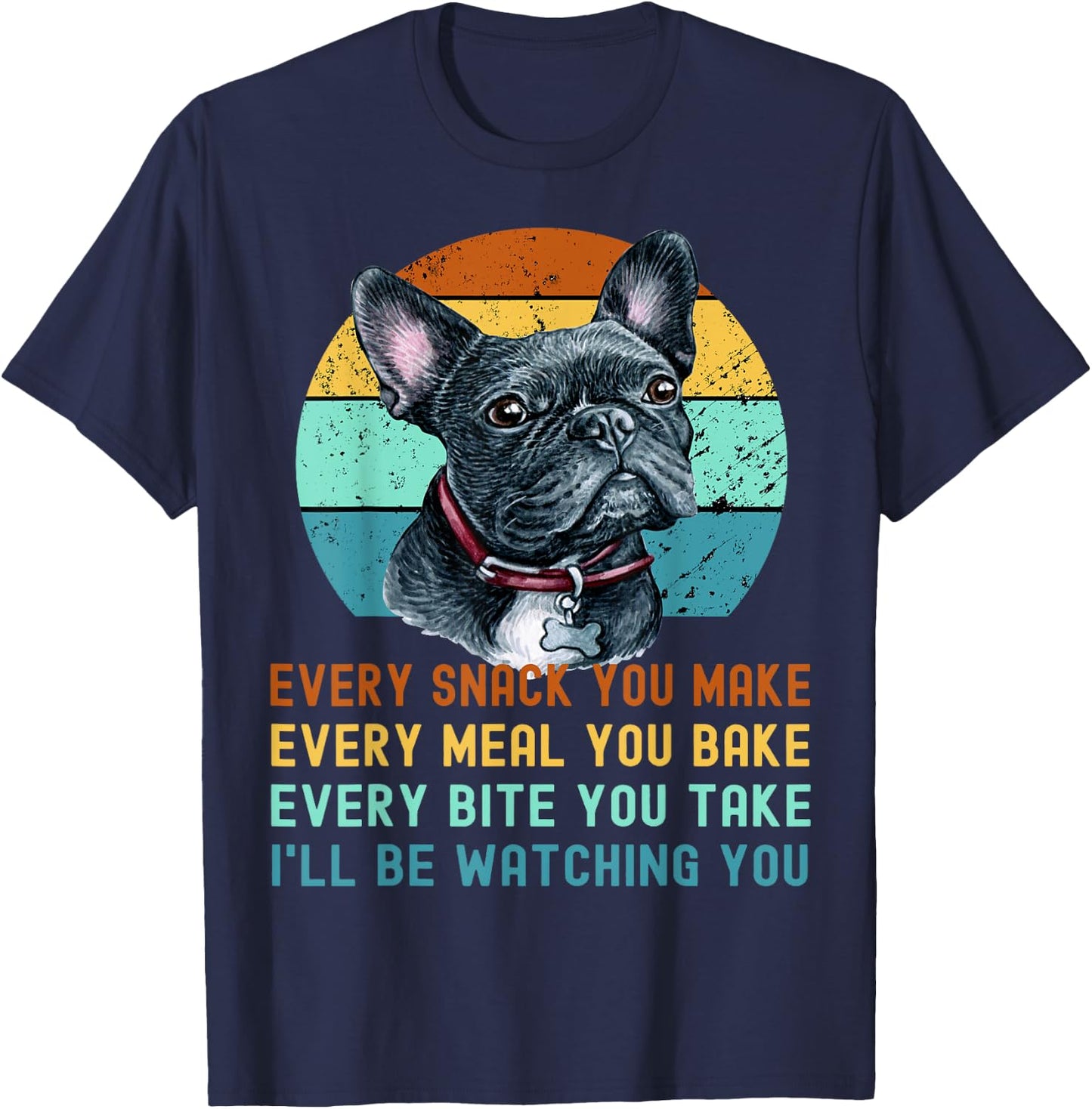 Frenchie or French Bulldog Dog Every Snack you Make T-Shirt - T-Shirt | Navy