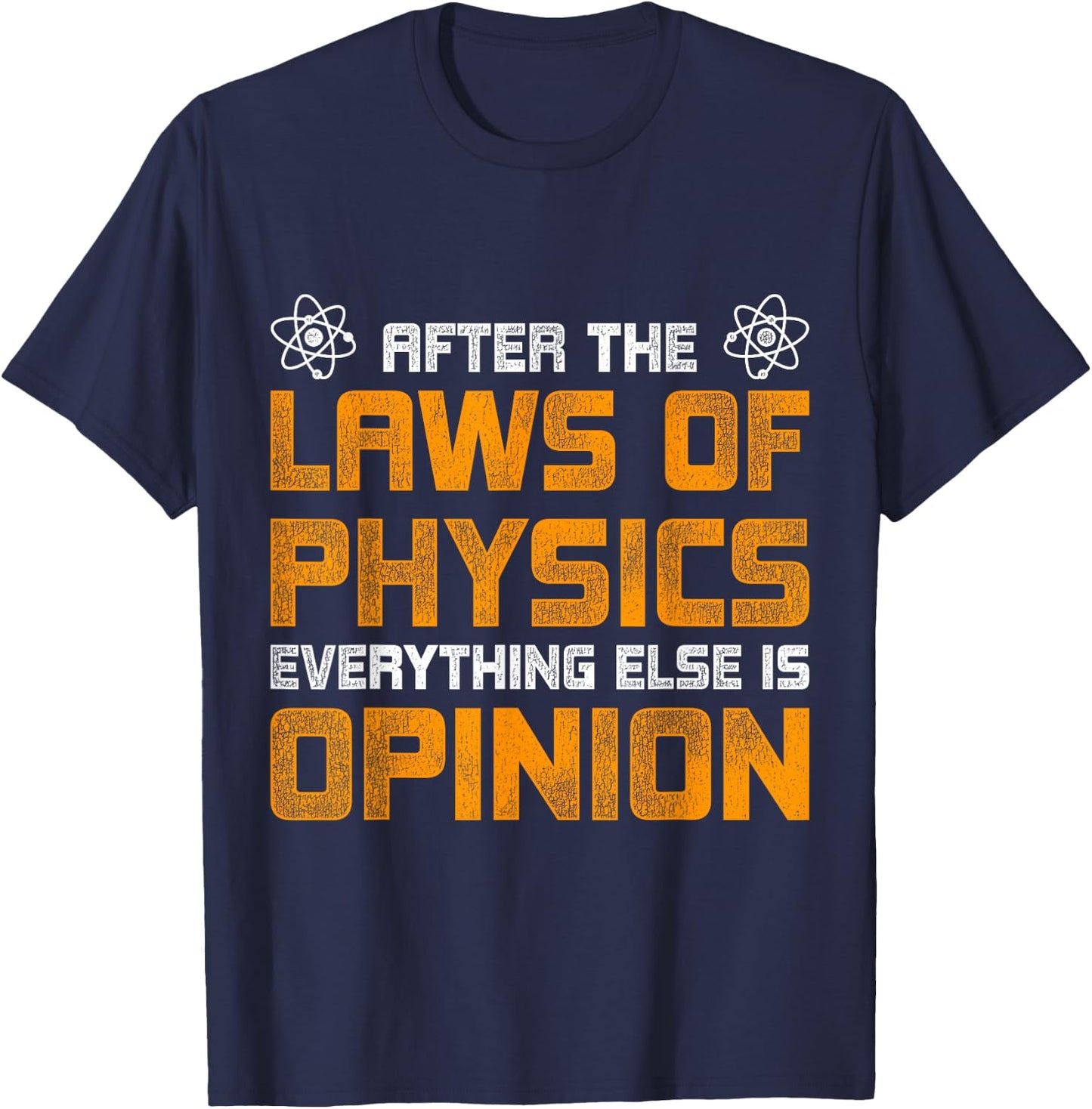 After The Laws Of Physics Everything Else Is Opinion Physics T-Shirt - T-Shirt | Navy