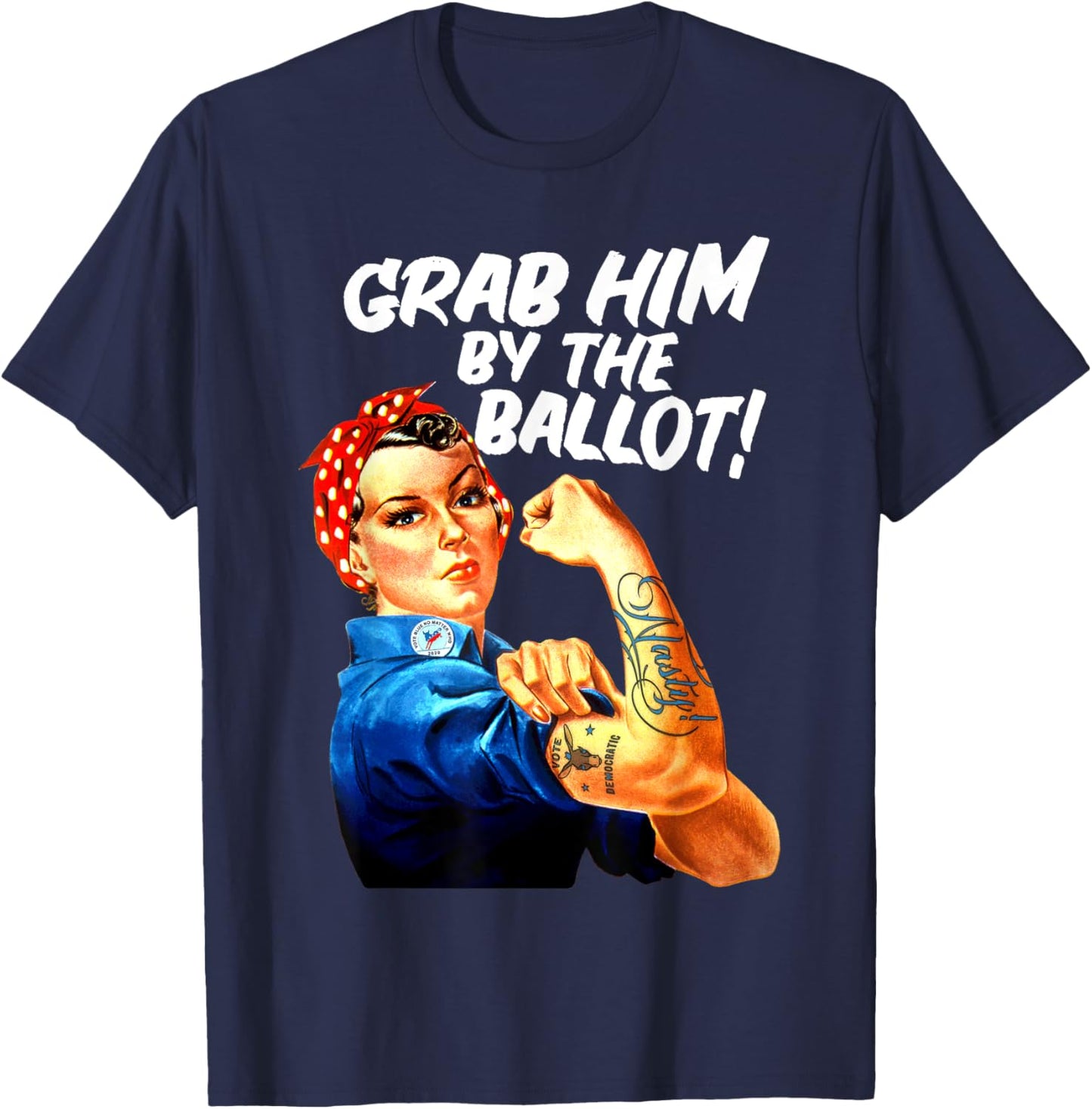 Democrat Rosie Riveter Nasty Tattoo Grab Him By The Ballot T-Shirt - T-Shirt | Navy