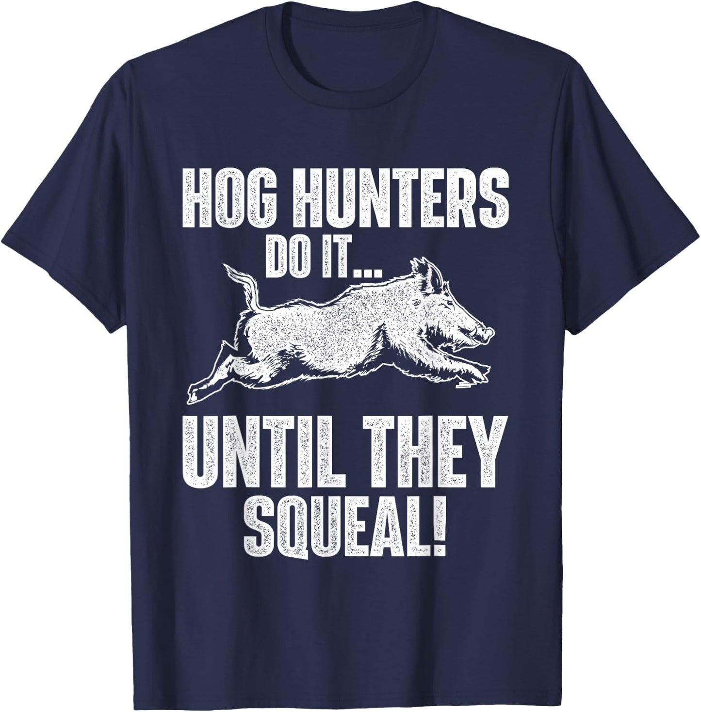 Hog Hunters Do It Until They Squeal - Boar Hunting Wild Hog T-Shirt - T-Shirt | Navy