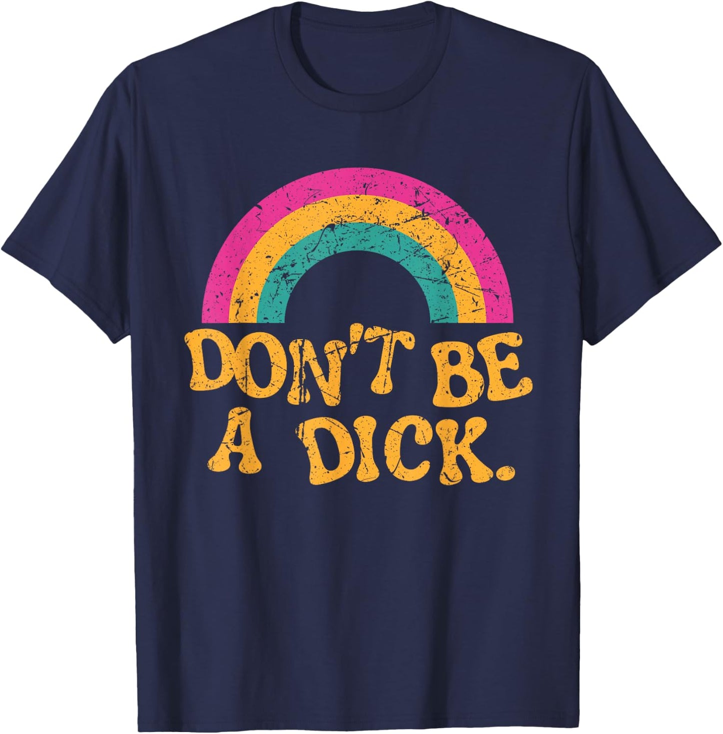 Don't Be a Dick Vintage Distressed Rainbow Funny T-Shirt - T-Shirt | Navy