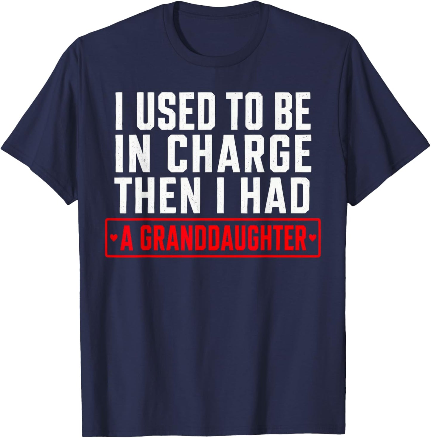 I Used to Be in Charge Then I Had A Granddaughter T-Shirt - T-Shirt | Navy