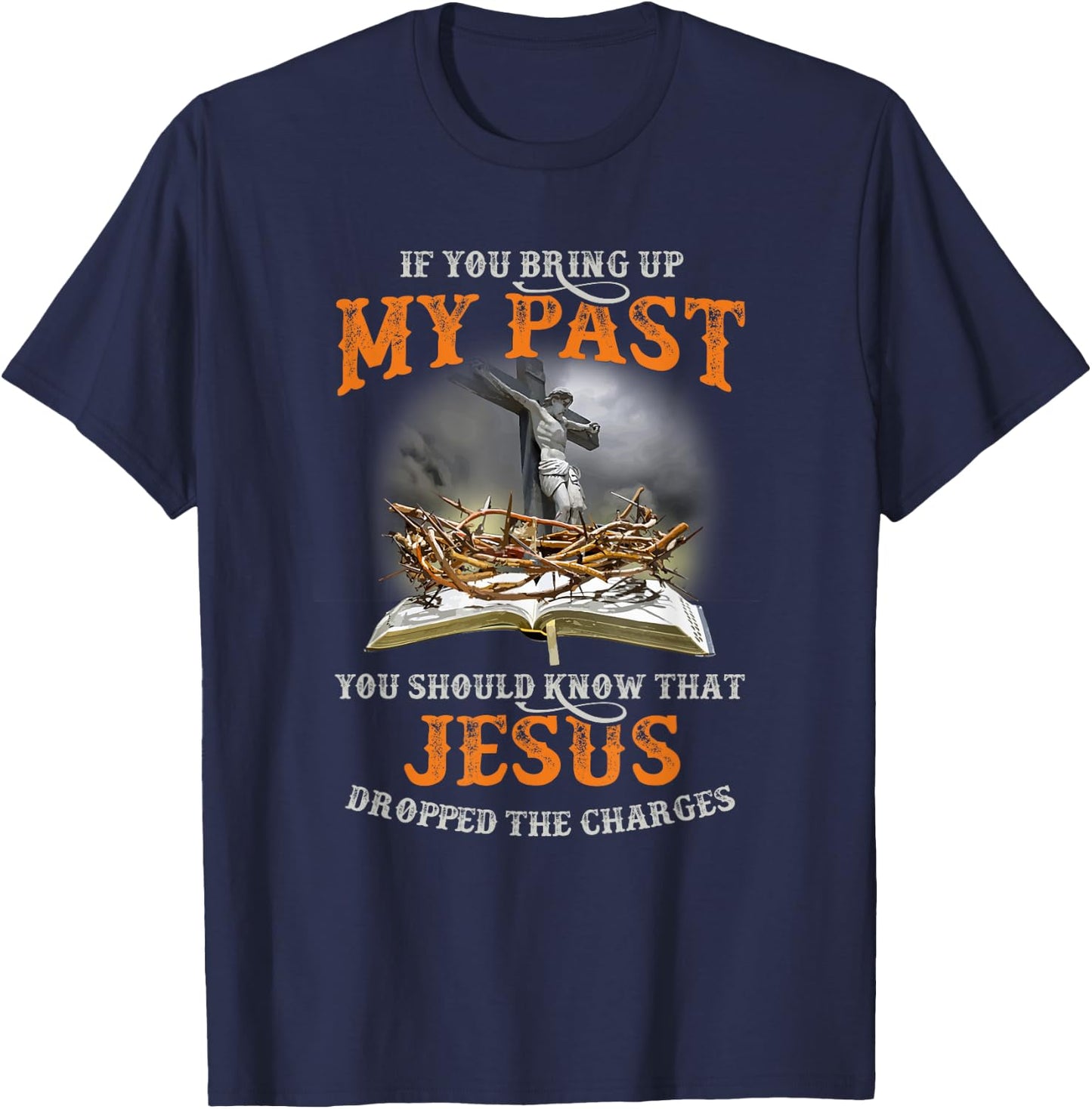 If You Bring Up My Past You Should Know That Jesus Dropped T-Shirt - T-Shirt | Navy