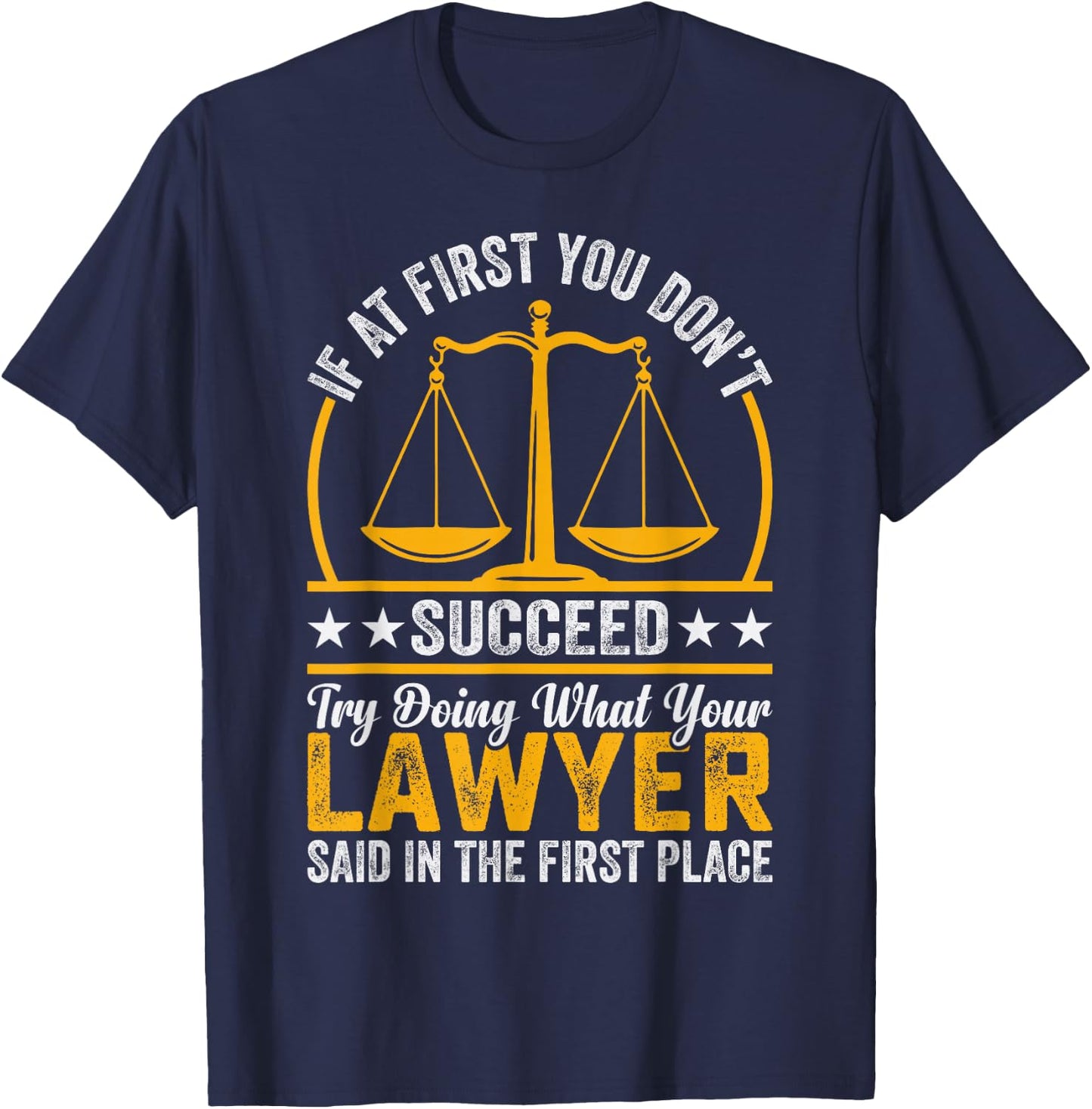 If At First You Don't Succeed Try Doing What Your Lawyer T-Shirt - T-Shirt | Navy