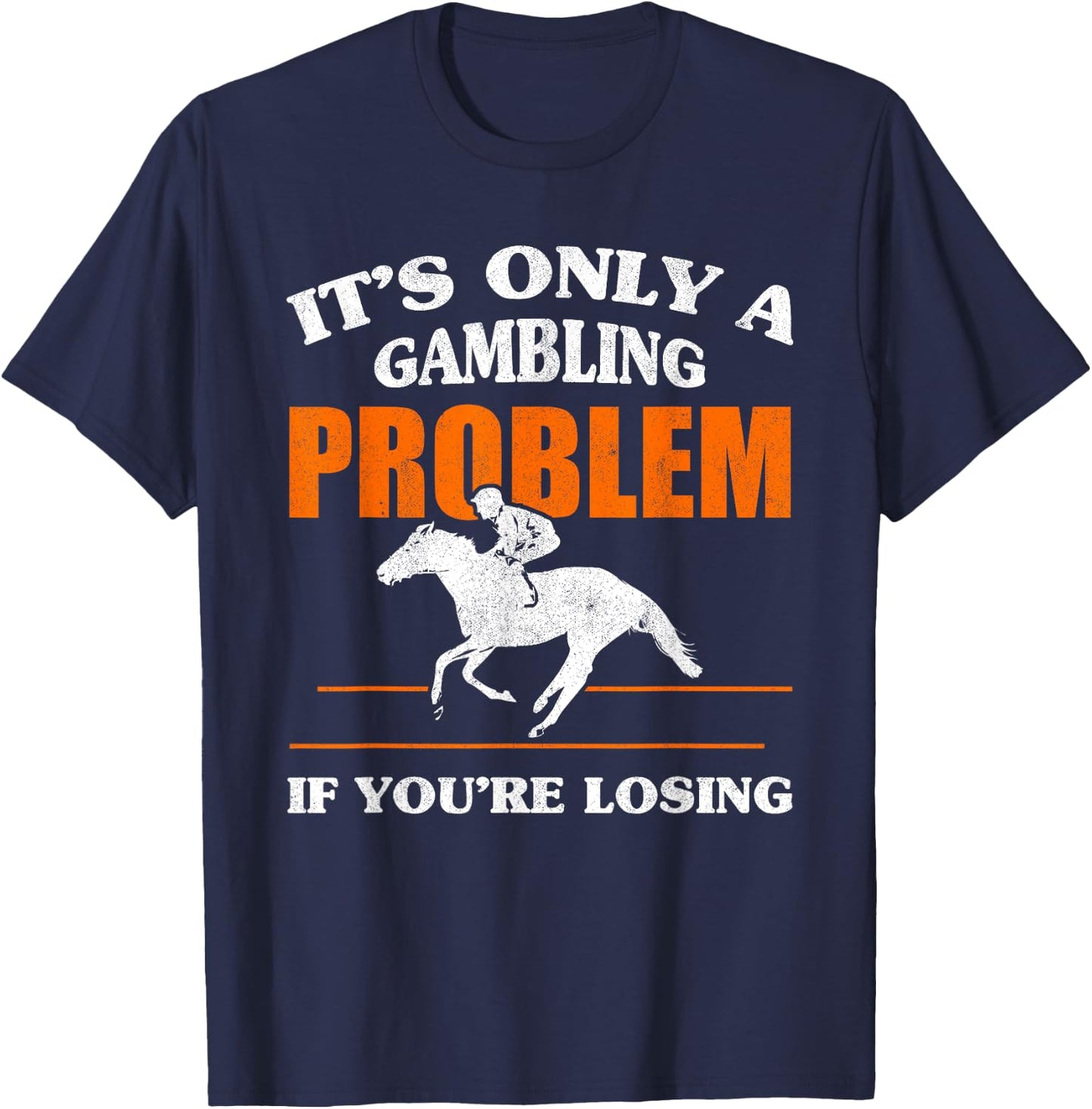 It's Only A Gambling Problem If You're Losing Horse Racing T-Shirt - T-Shirt | Navy