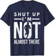Shut Up I'm Not Almost There Running for Marathon Runners T-Shirt - T-Shirt | Navy