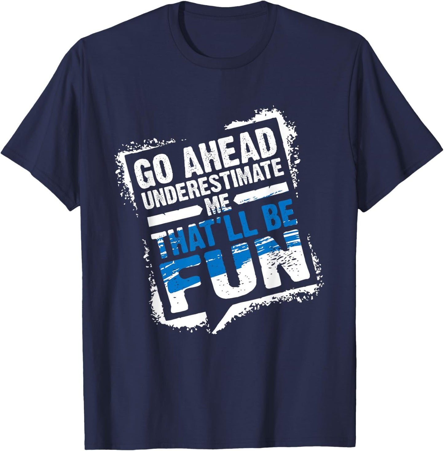 Go Ahead Underestimate Me That'll Be Fun Summer Gift T-Shirt - T-Shirt | Navy