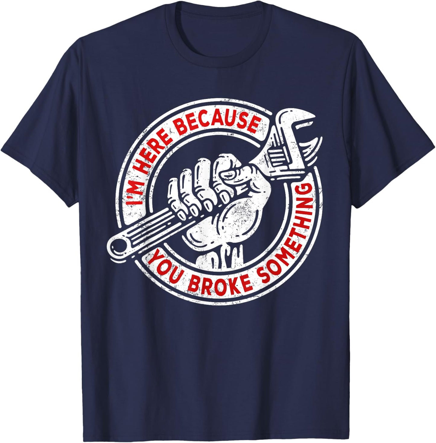 I'm Here Because You Broke Something, Mechanic Handyman T-Shirt - T-Shirt | Navy
