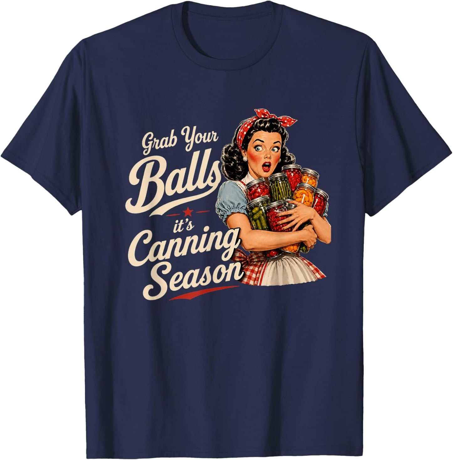 Grab Your Balls Its Canning Season Funny Food Preservation T-Shirt - T-Shirt | Navy