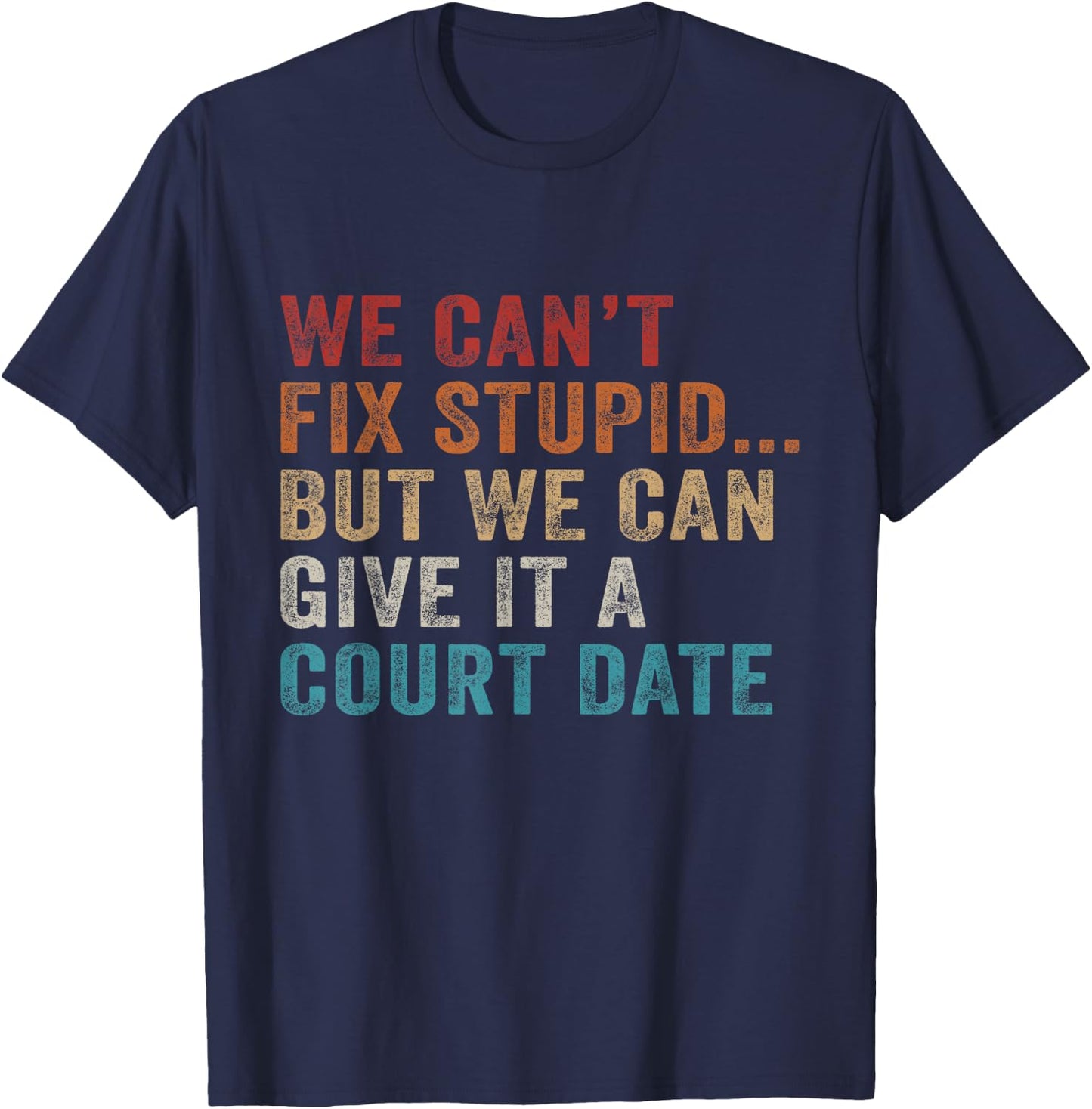 We Can't Fix Stupid But We Can Give It A Court Date Vintage T-Shirt - T-Shirt | Navy