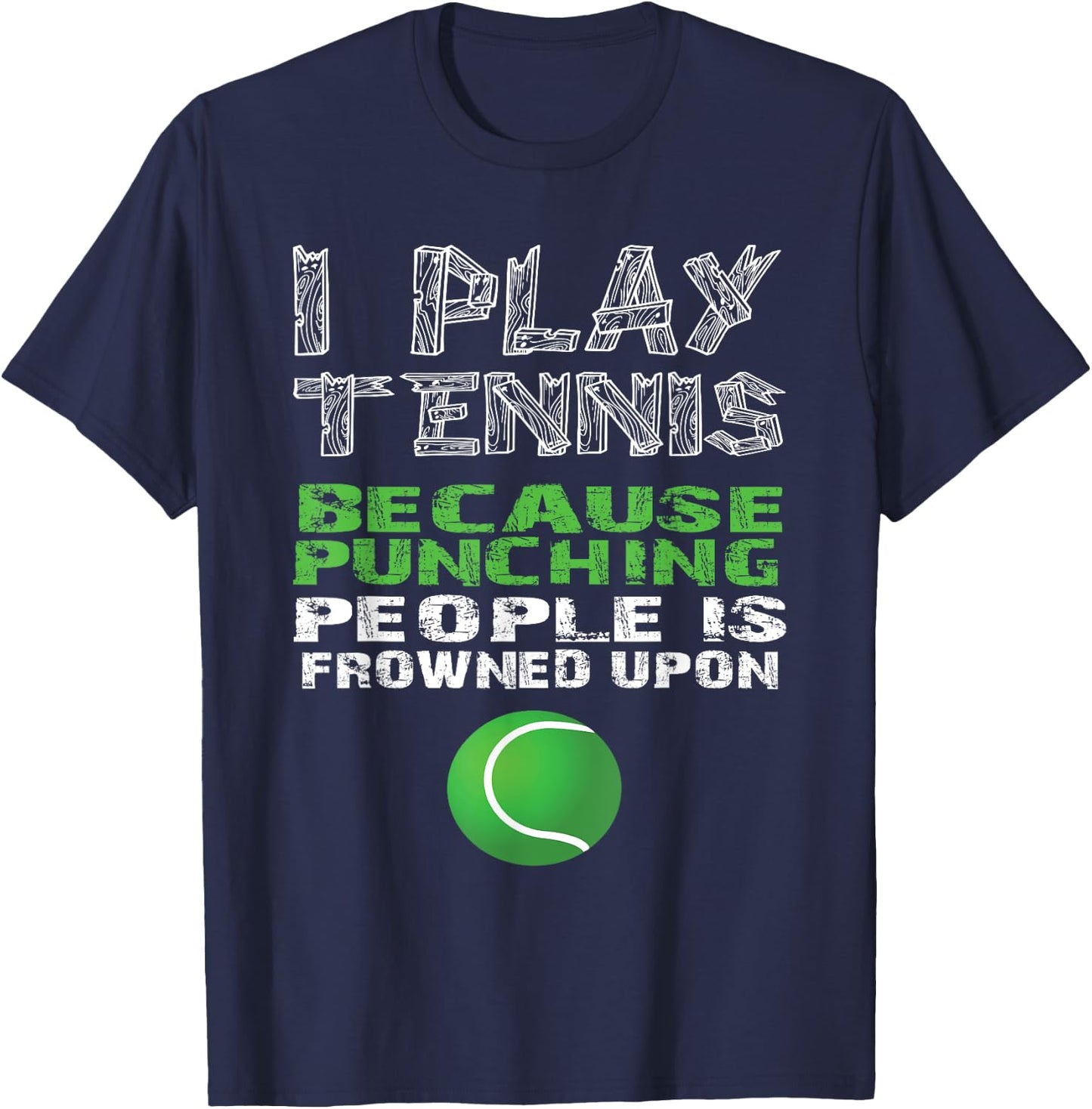 I Play Tennis Because Punching People Is Frowned Upon Shirt T-Shirt - T-Shirt | Navy