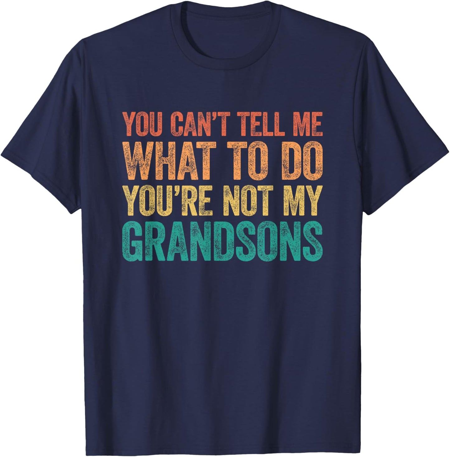 You Can't Tell Me What to Do You're Not My Grandsons T-Shirt - T-Shirt | Navy