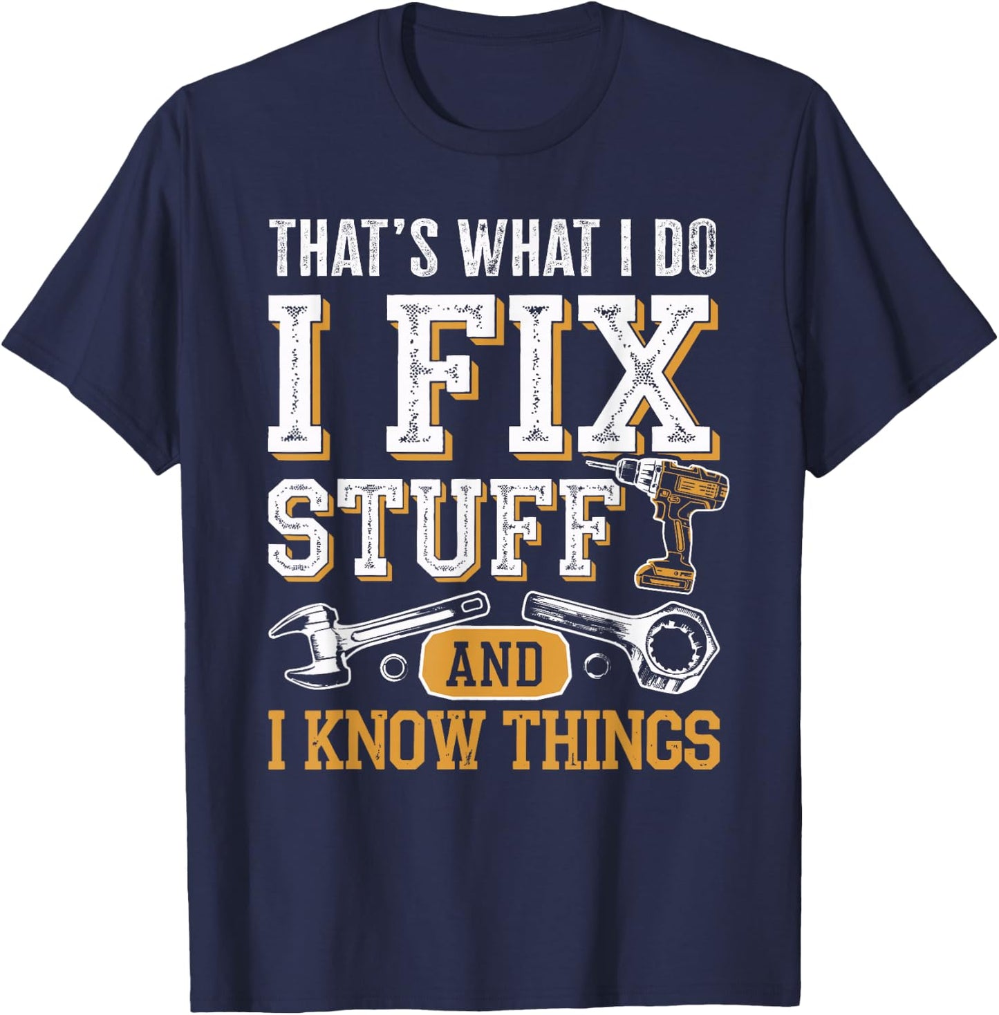 That's What I Do I Fix Stuff And I Know Things Dad T-Shirt - T-Shirt | Navy