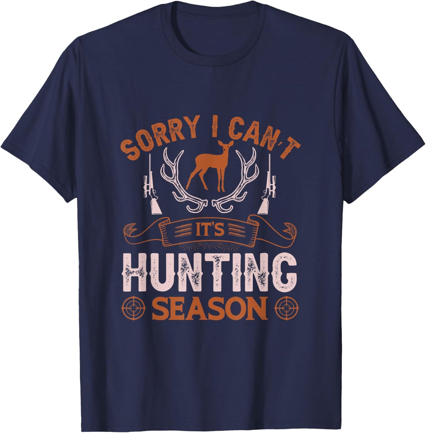 Sorry I can’t it’s hunting season T-Shirt - T-Shirt | Navy