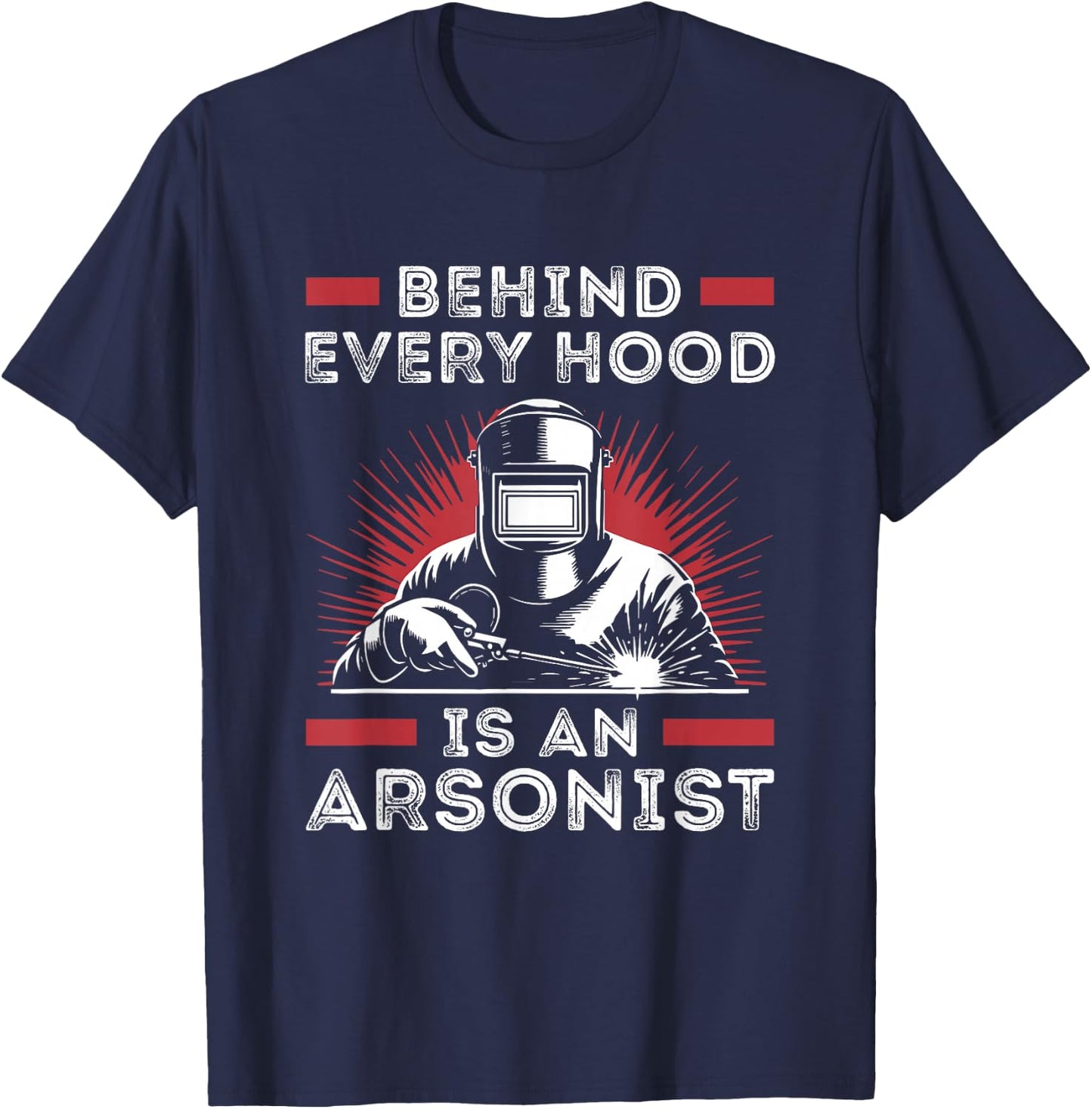 Welder Funny Welding Behind Every Hood is an Arsonist T-Shirt - T-Shirt | Navy