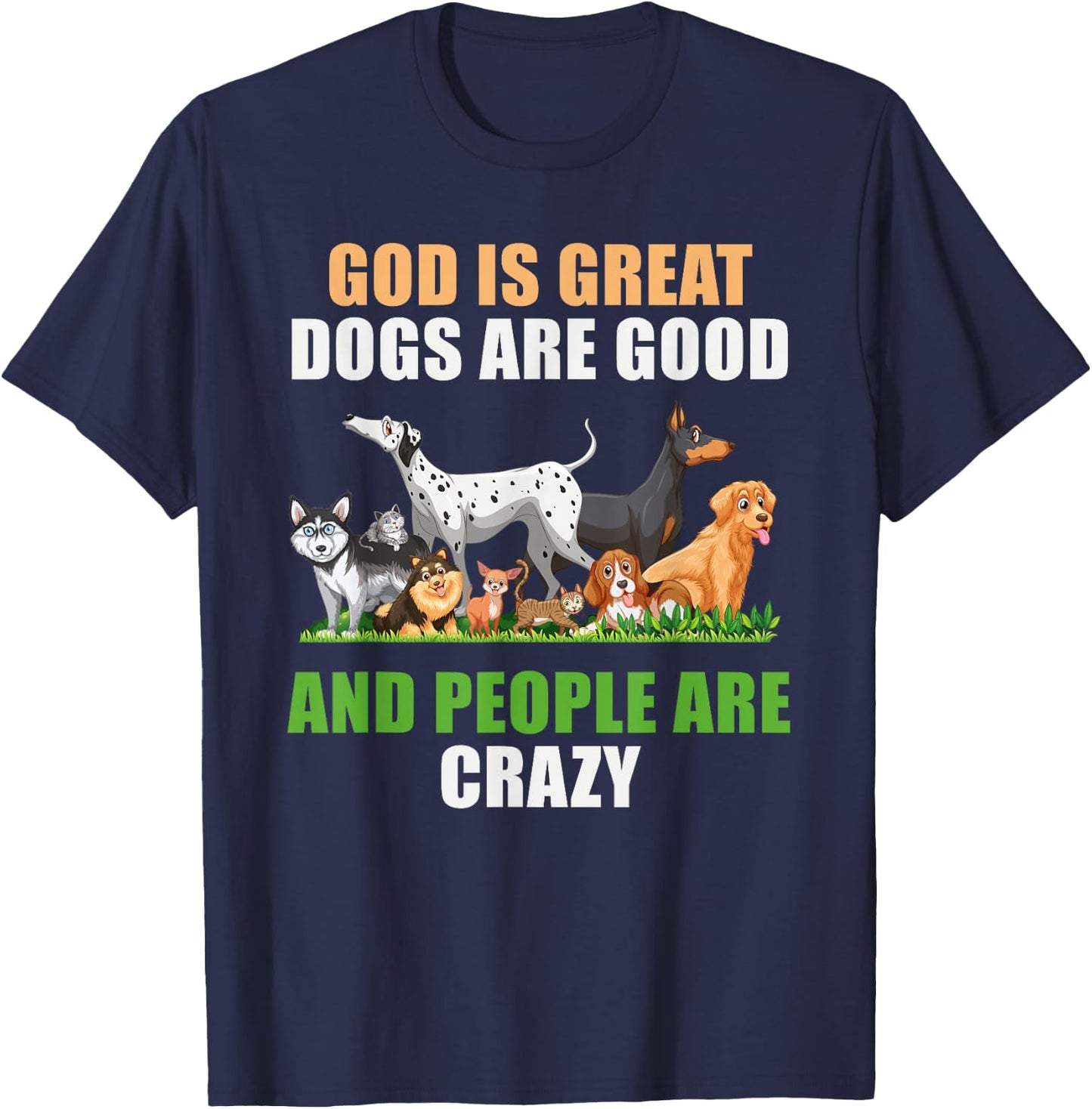 God Is Great Dogs Are Good People Are Crazy T-Shirt - T-Shirt | Navy