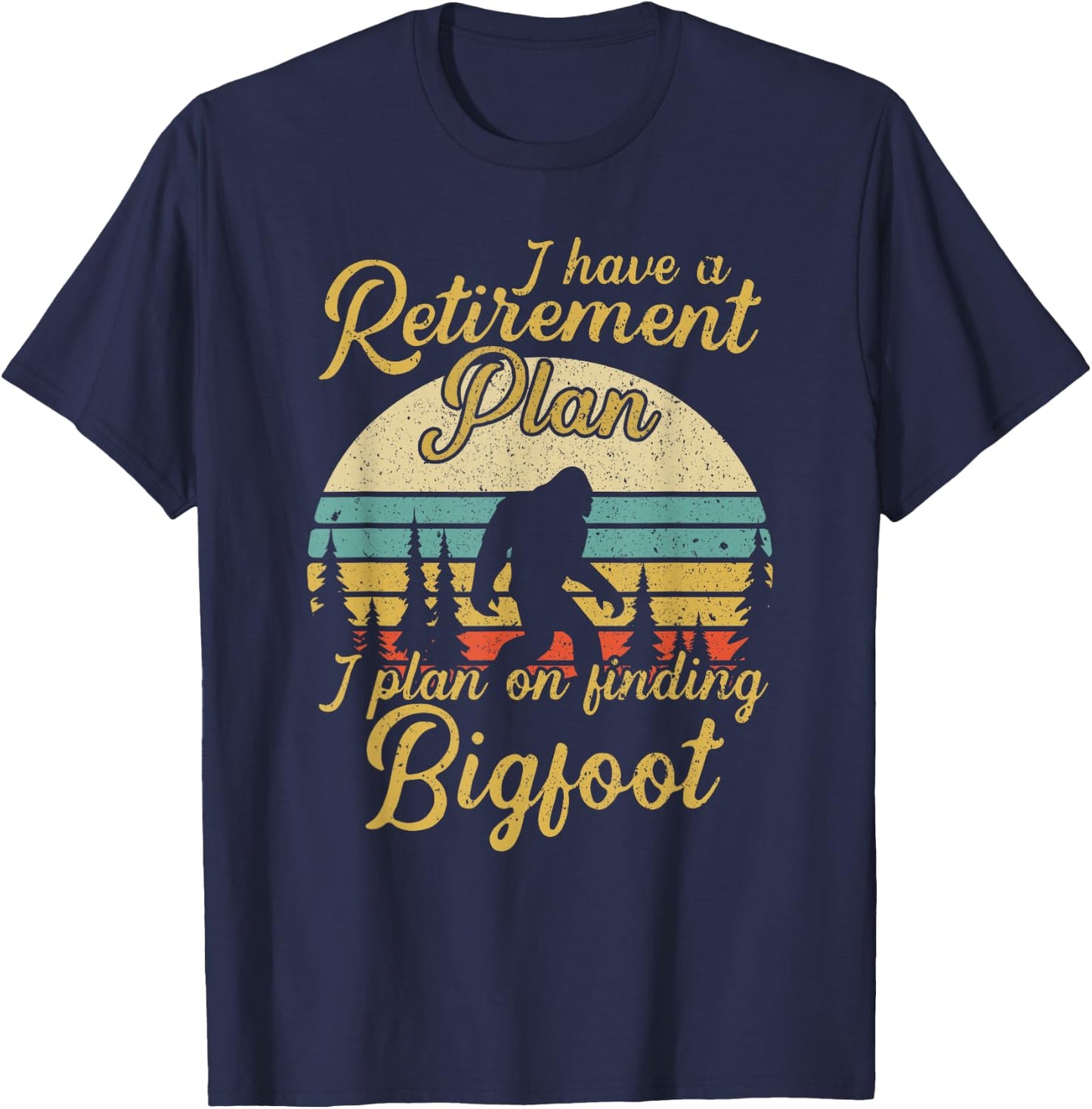 Retirement Plan I'll Be Finding Bigfoot Retired Sasquatch T-Shirt - T-Shirt | Navy