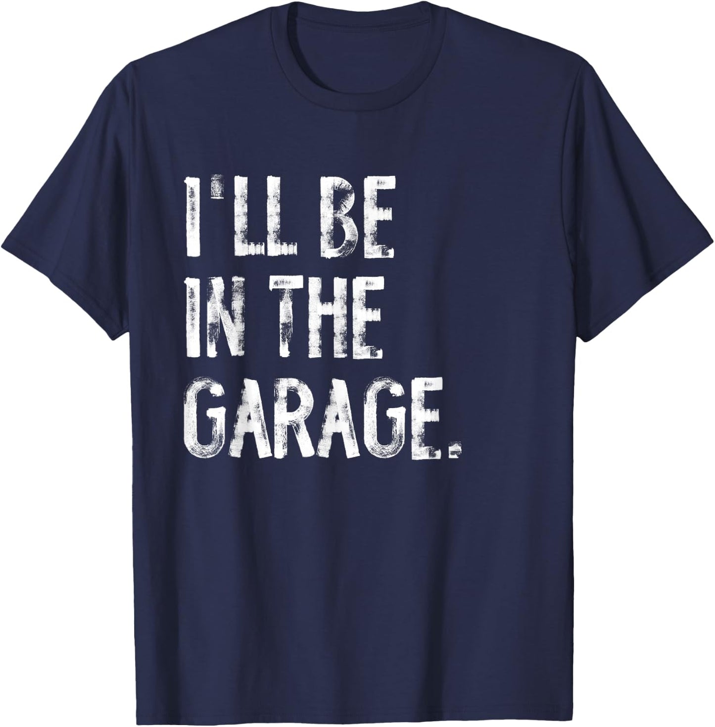 I'll Be In The Garage Funny Mechanic Handyman T-Shirt - T-Shirt | Navy
