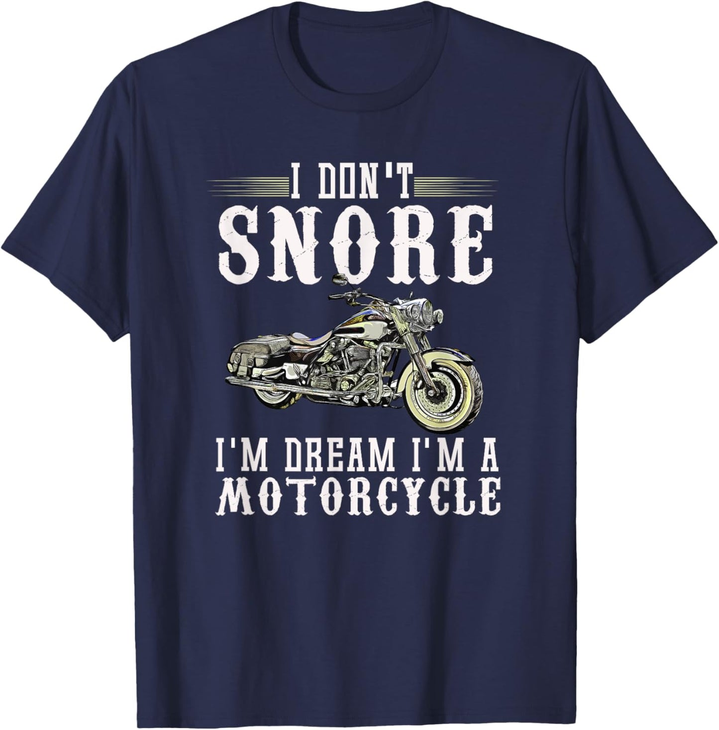 I Don't Snore I Dream I'm A Motorcycle Biker Dad Gift T-Shirt - T-Shirt | Navy