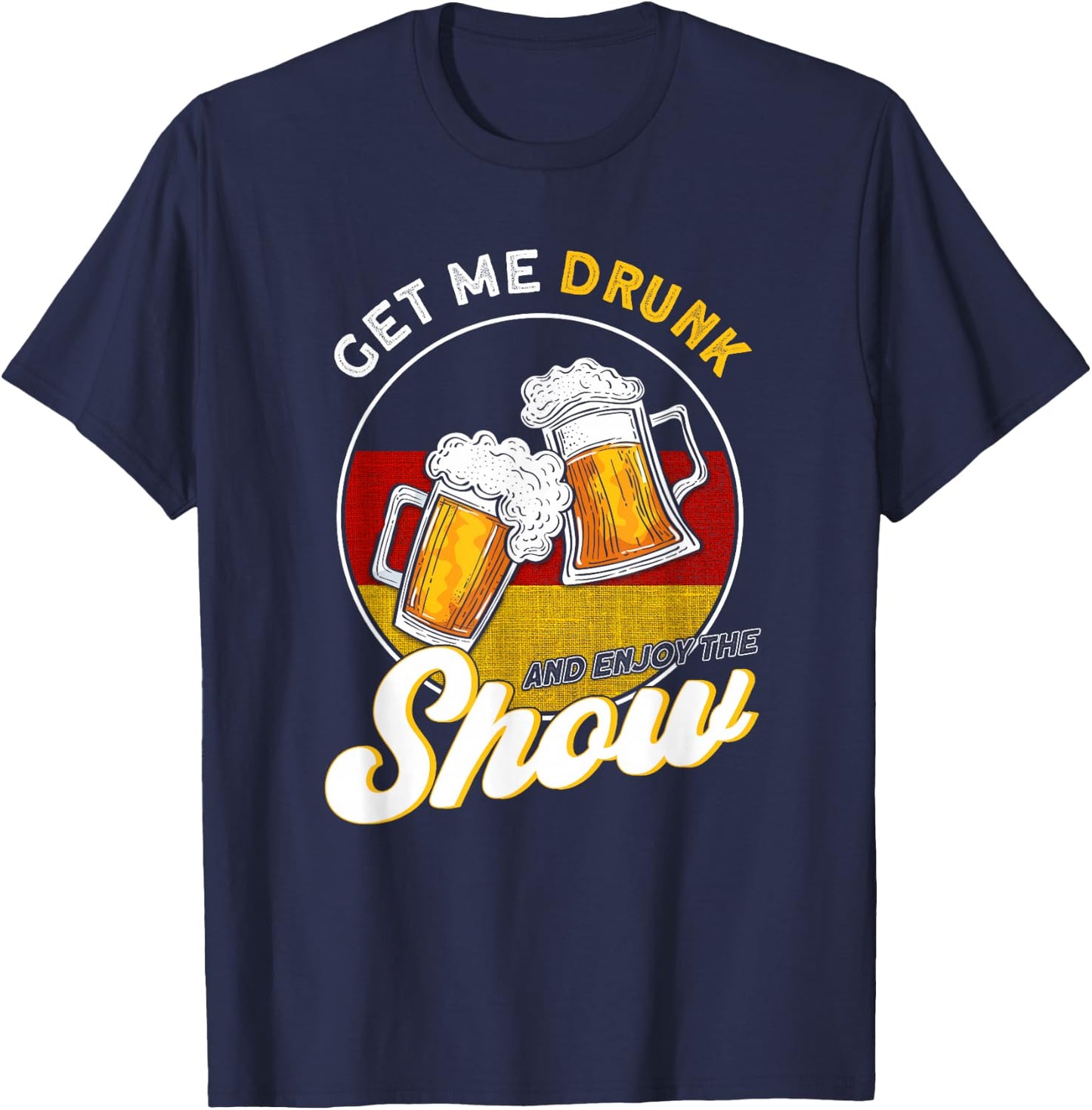 Get Me Drunk And Enjoy The Show German T-Shirt - T-Shirt | Navy