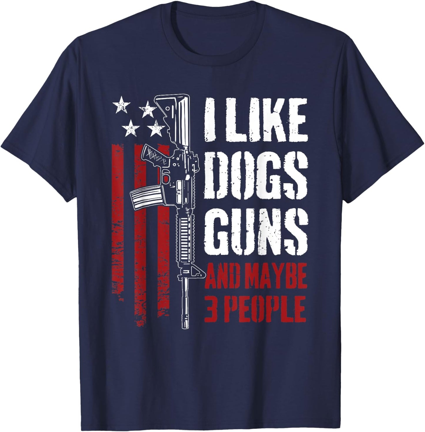 I Like Guns Dogs and Maybe 3 People - Funny Gun AR15 Flag T-Shirt - T-Shirt | Navy