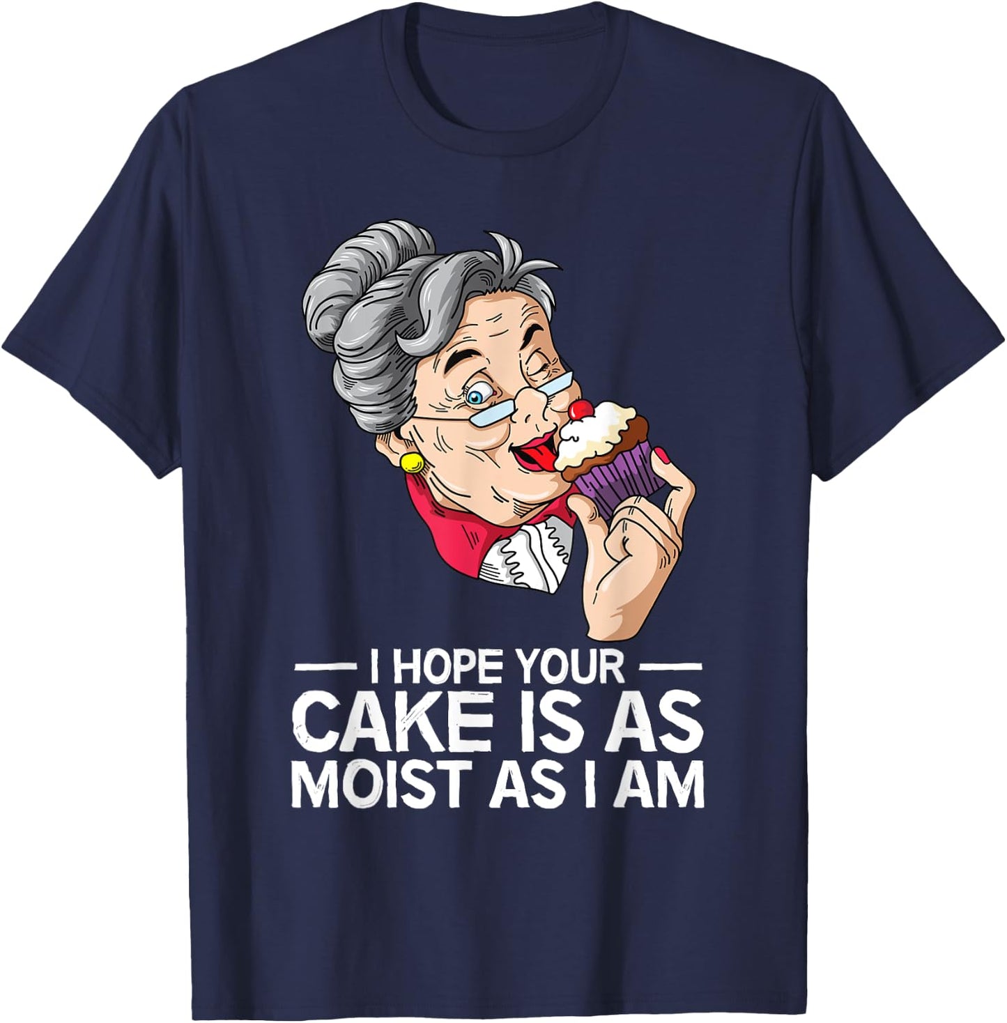 Funny I Hope Your Cake Is As Moist As I Am T-Shirt - T-Shirt | Navy