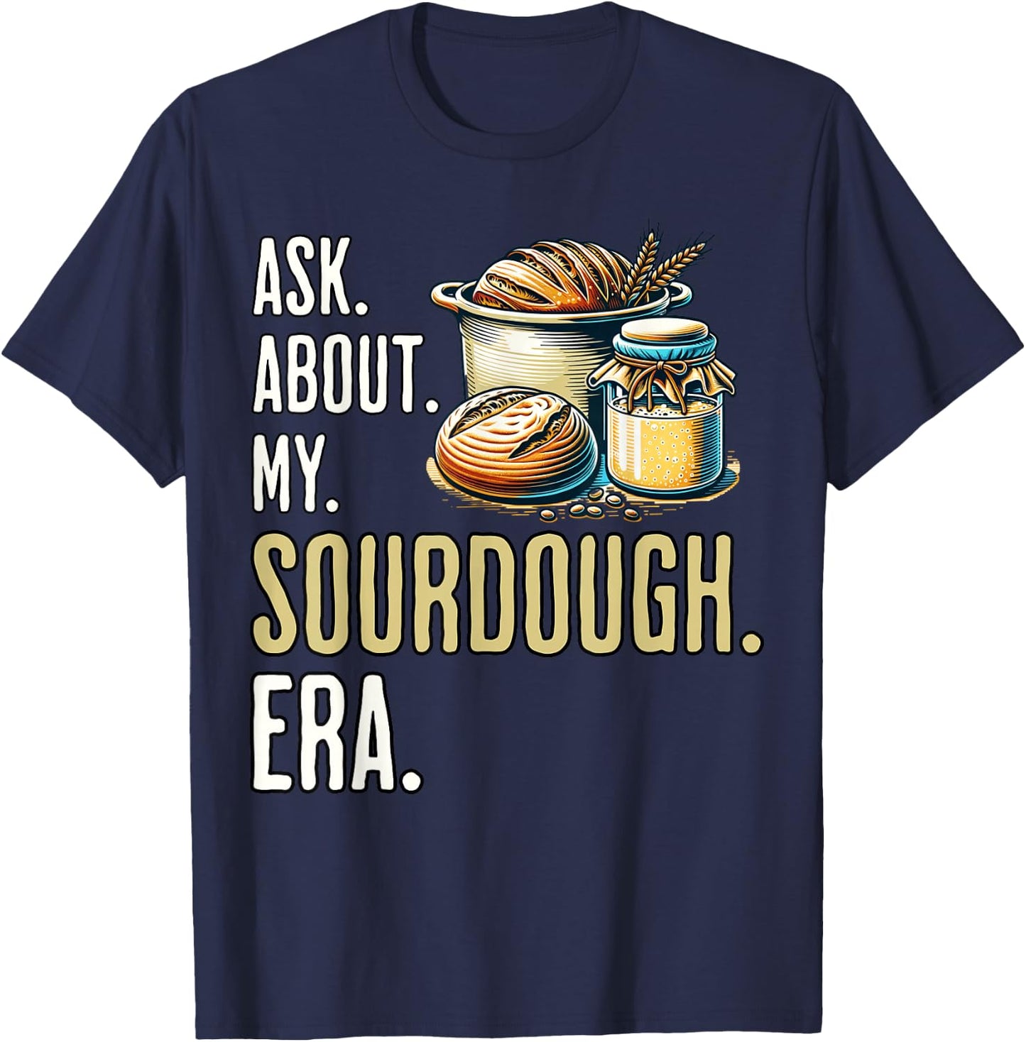 Sourdough era Sour Dough Starter Sourdough T-Shirt - T-Shirt | Navy