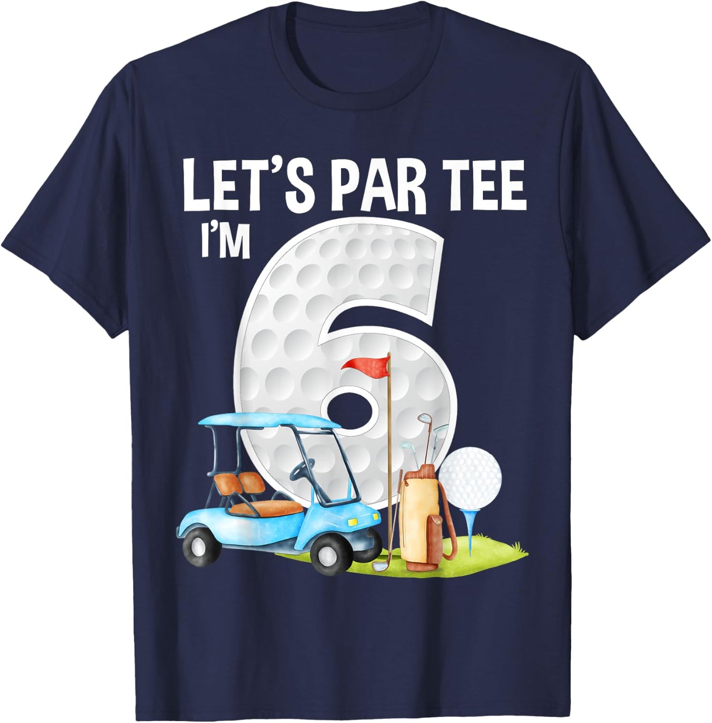 Let's Par I'm 6 6th Birthday Party Golf Birthday Golfer T-Shirt - T-Shirt | Navy
