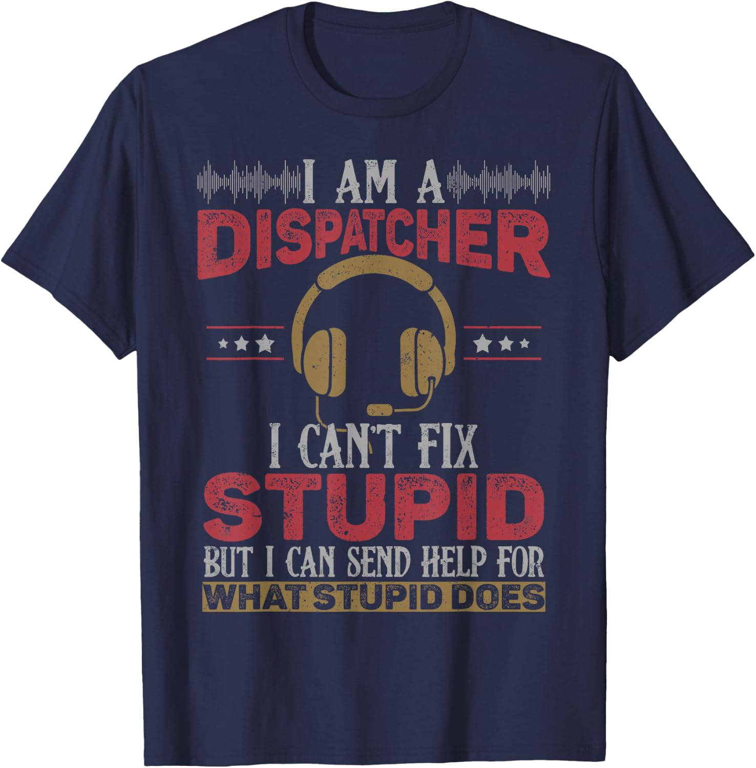 Funny 911 Dispatcher Can't Fix Stupid Dispatch Gifts T-Shirt - T-Shirt | Navy