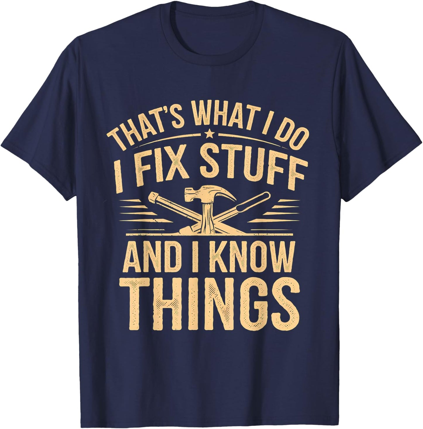 That's What I Do I Fix Stuff And I Know Things Funny Men Dad T-Shirt - T-Shirt | Navy