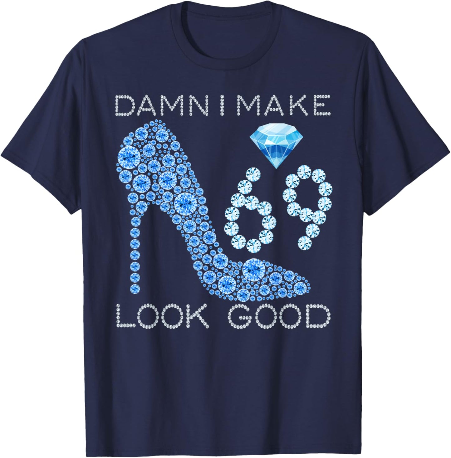 Damn I Make 69 Look Good 69 Years Old Girls 69th Birthday T-Shirt - T-Shirt | Navy