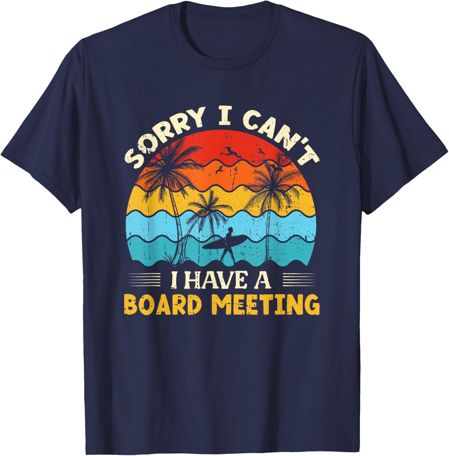 Sorry I Can't I have a Board Meeting Surfing T-Shirt - T-Shirt | Navy