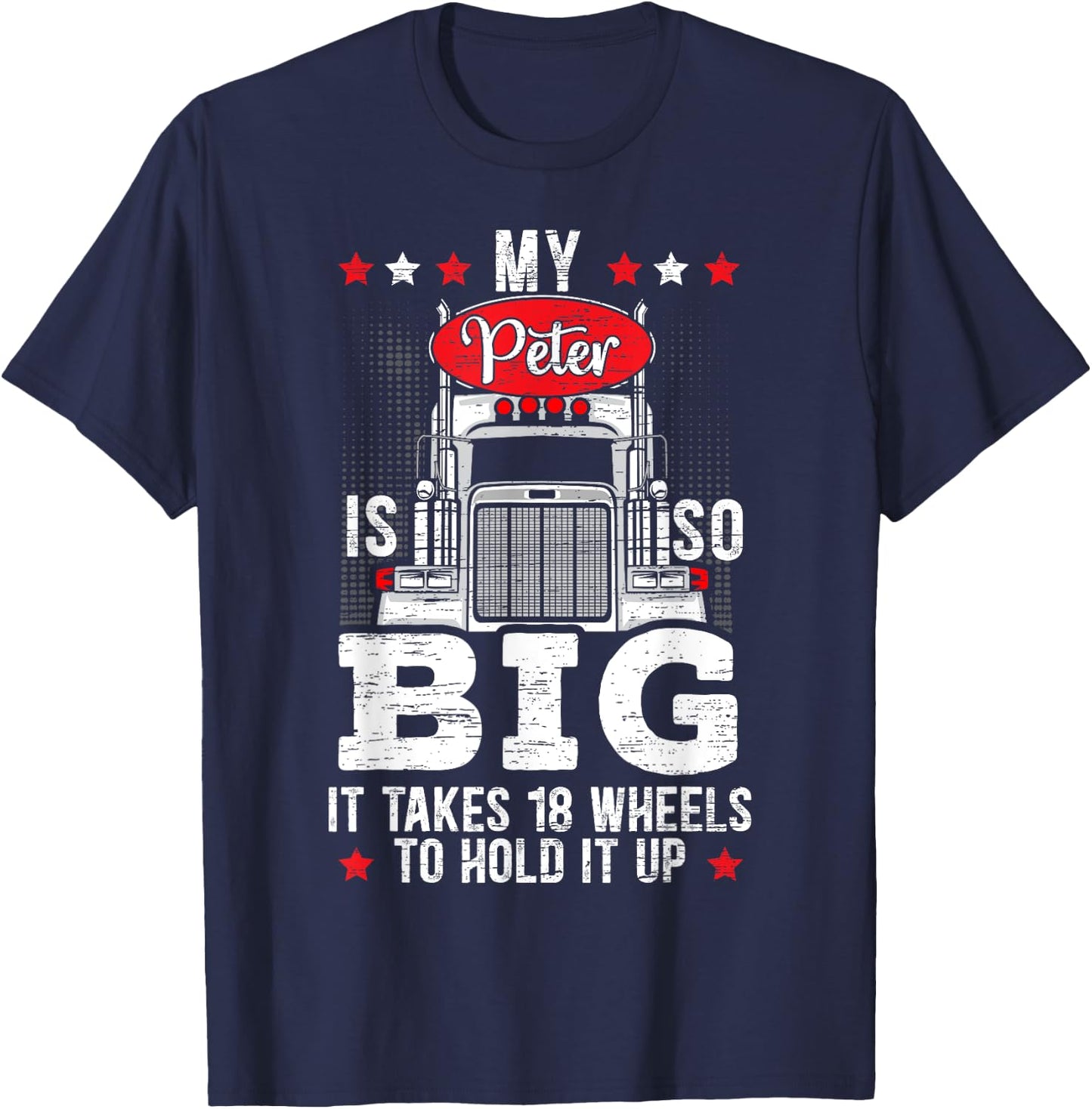 My Peter Is So Big It Takes 18 Wheels To Hold It Up Trucker T-Shirt - T-Shirt | Navy