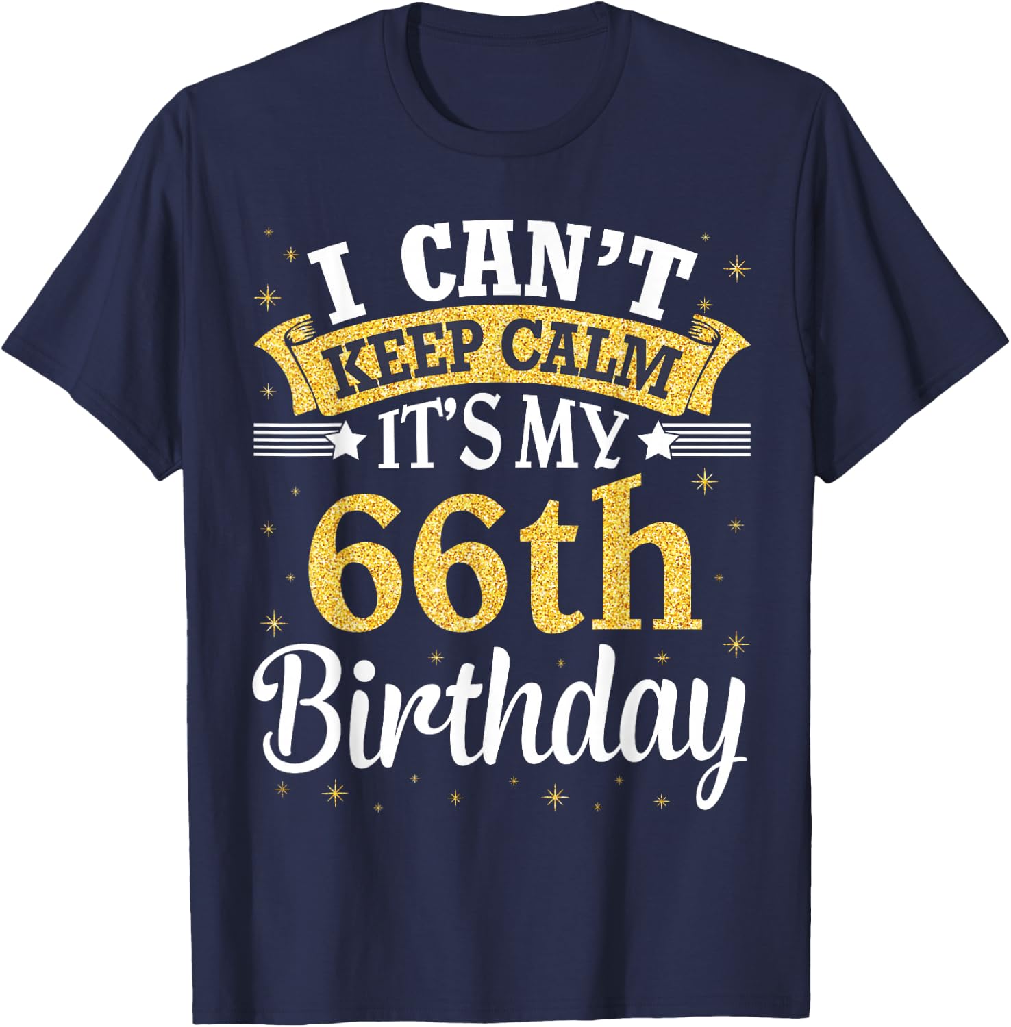 I Can't Keep Calm It's My 66th Birthday Happy To Me 66 Years T-Shirt - T-Shirt | Navy