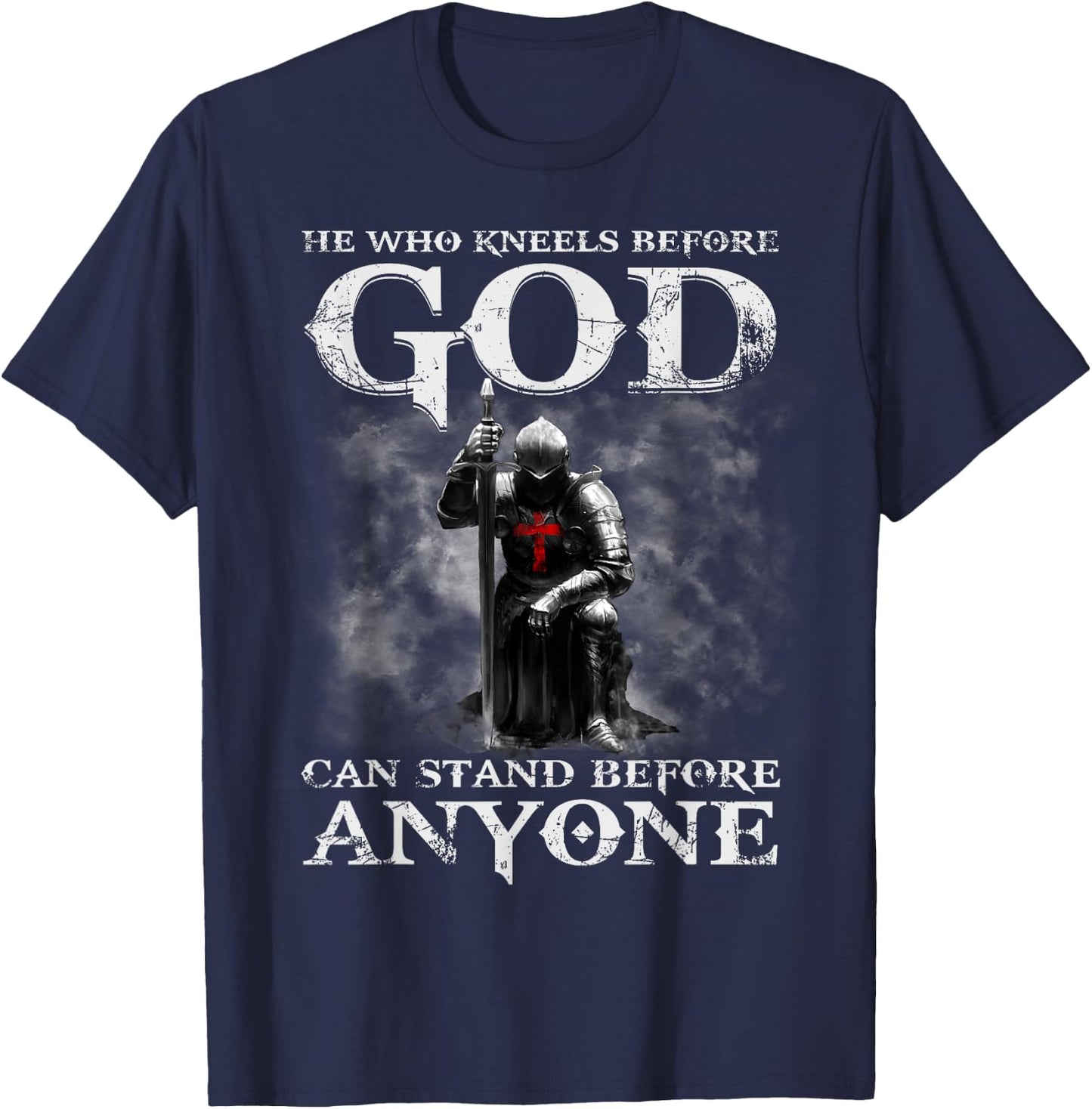 He Who Kneels Before God Can Shirt, Christian Shirts T-Shirt - T-Shirt | Navy