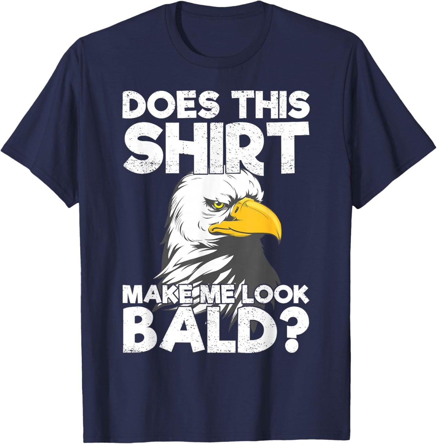 Does This Shirt Make Me Look Bald Eagle Distressed T-Shirt - T-Shirt | Navy