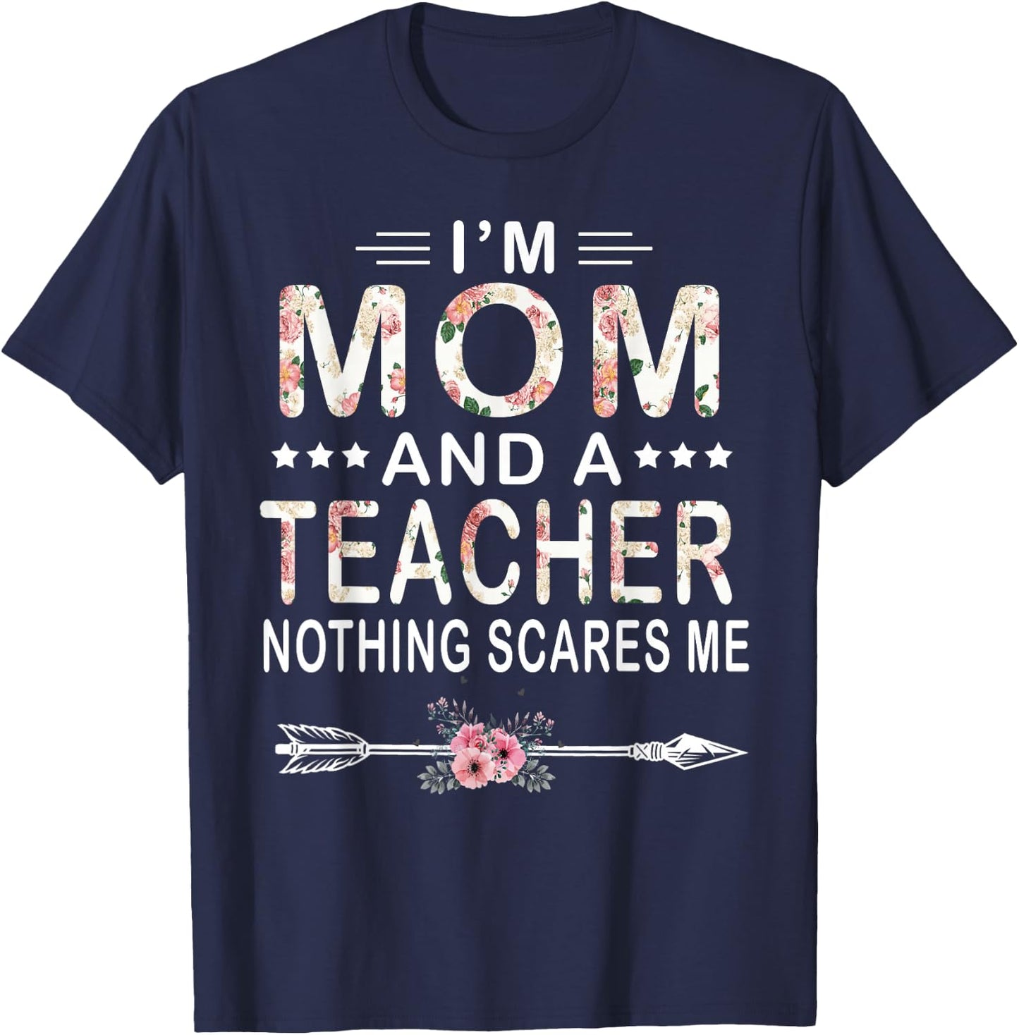 I'm Mom And A Teacher Nothing Scares Me Floral Mother's Day T-Shirt - T-Shirt | Navy