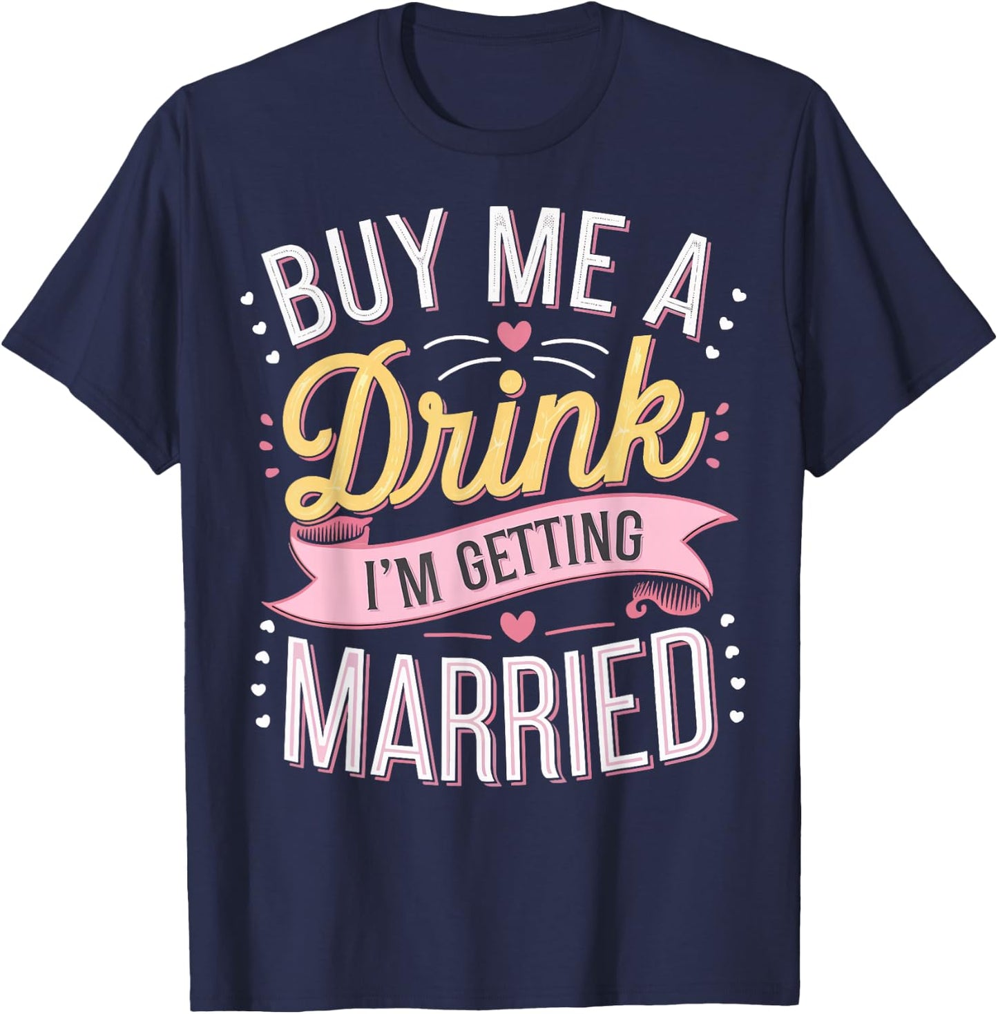 Buy Me A Drink I'm Getting Married T-Shirt - T-Shirt | Navy