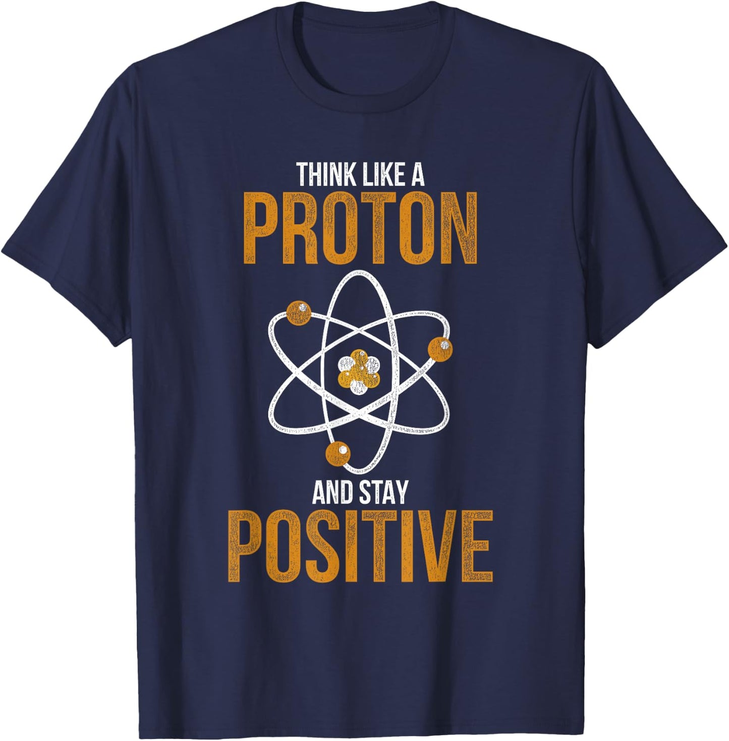Think Like A Proton And Stay Positive Chemistry T-Shirt - T-Shirt | Navy