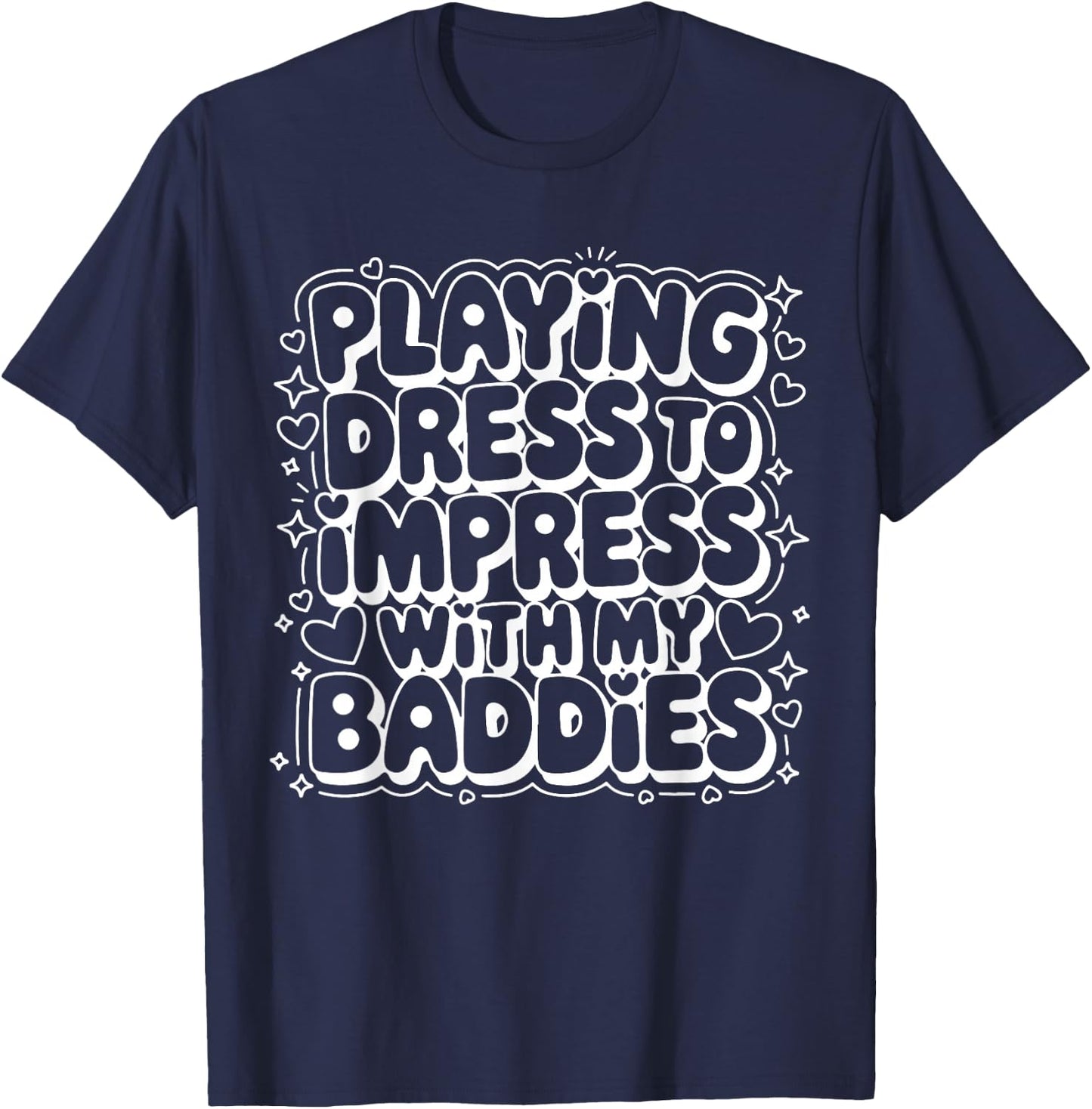Playing Dress to Impress with My Baddies Meme Saying Funny T-Shirt - T-Shirt | Navy
