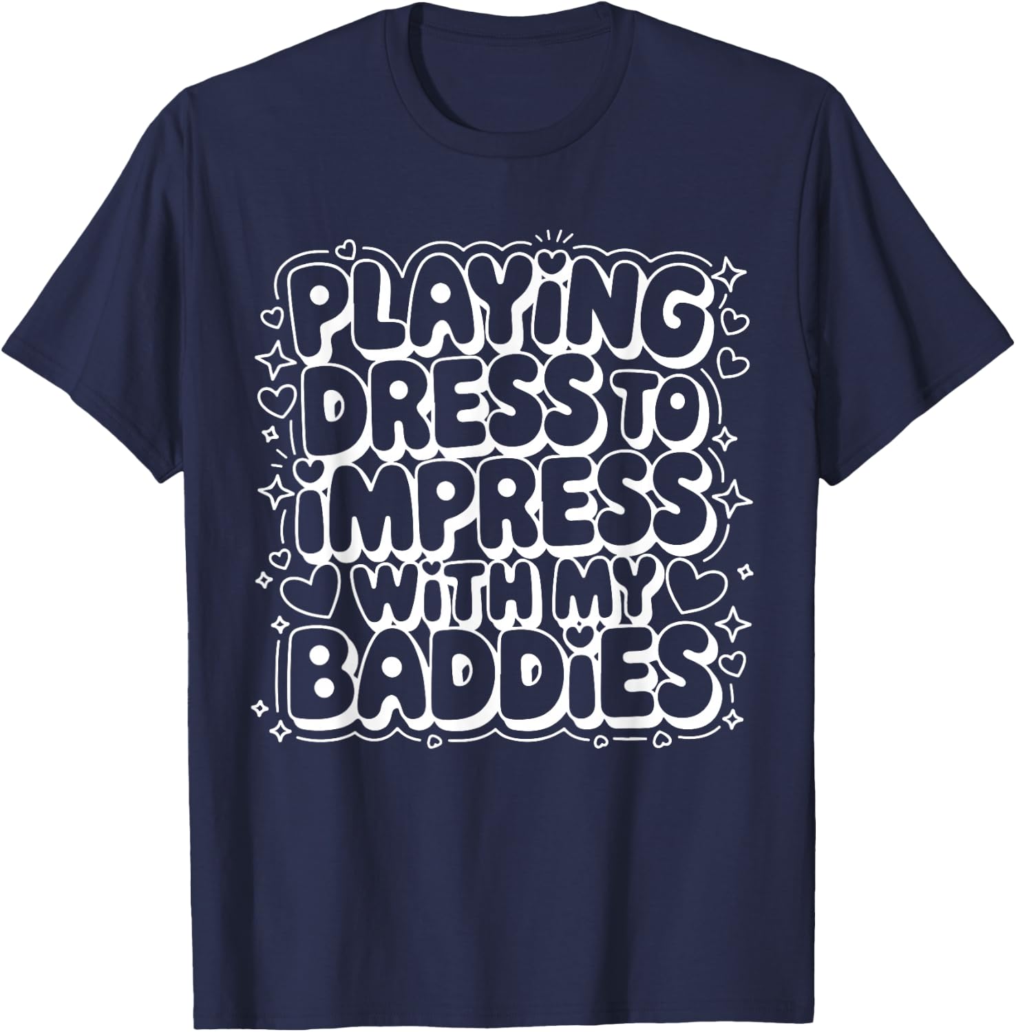 Playing Dress to Impress with My Baddies Meme Saying Funny T-Shirt - T-Shirt | Navy