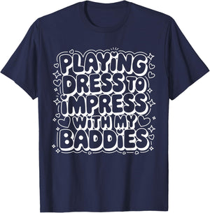 Playing Dress to Impress with My Baddies Meme Saying Funny T-Shirt - T-Shirt | Navy