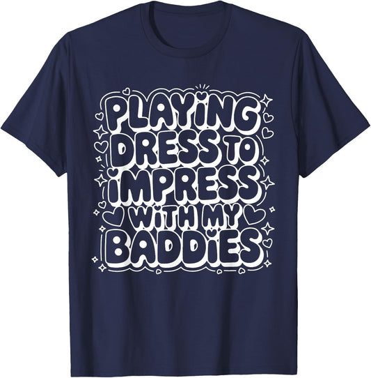 Playing Dress to Impress with My Baddies Meme Saying Funny T-Shirt - T-Shirt | Navy