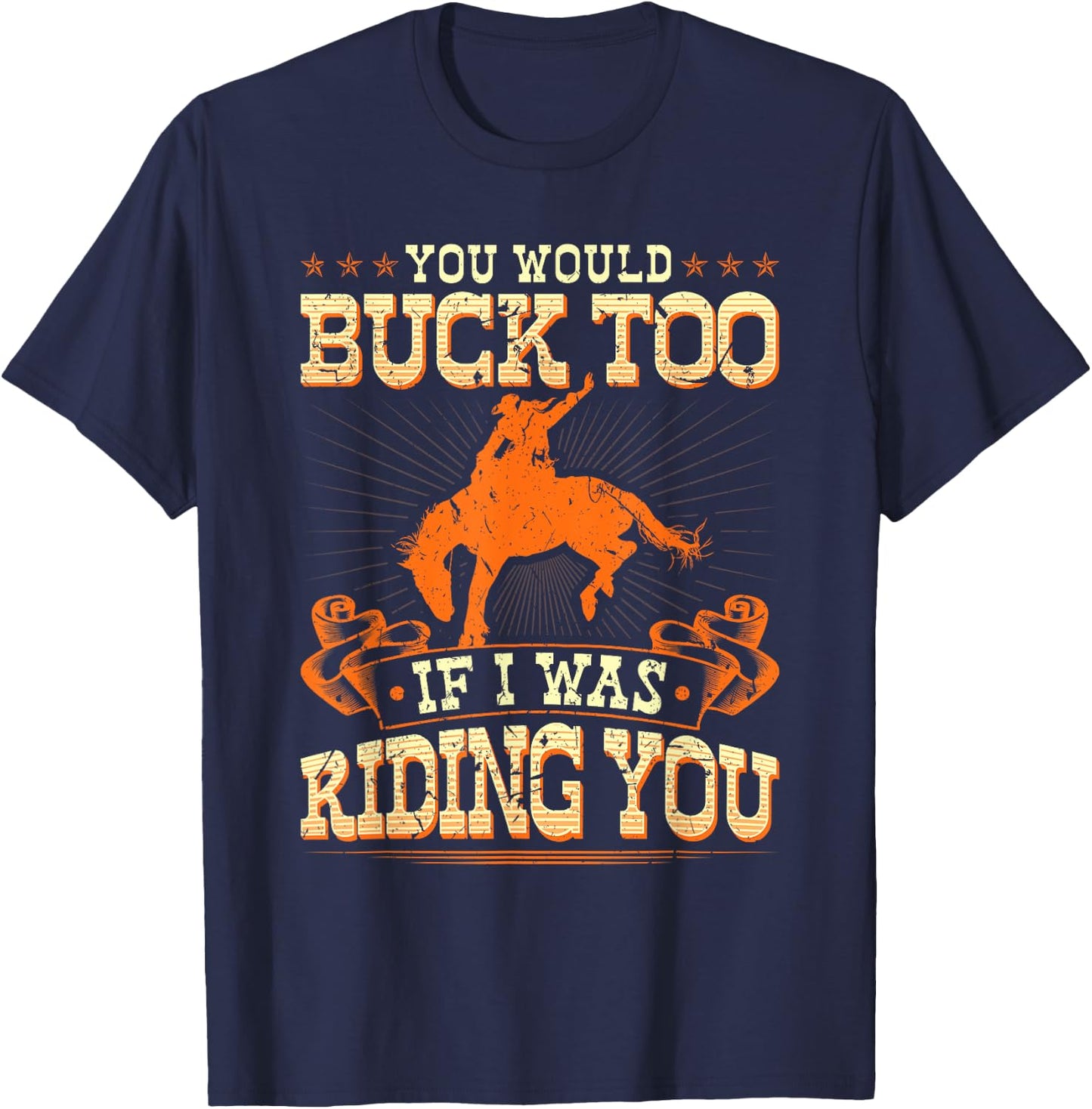 Rodeo You Would Buck Too, Bronc Riding Cowboy Rodeo Western T-Shirt - T-Shirt | Navy