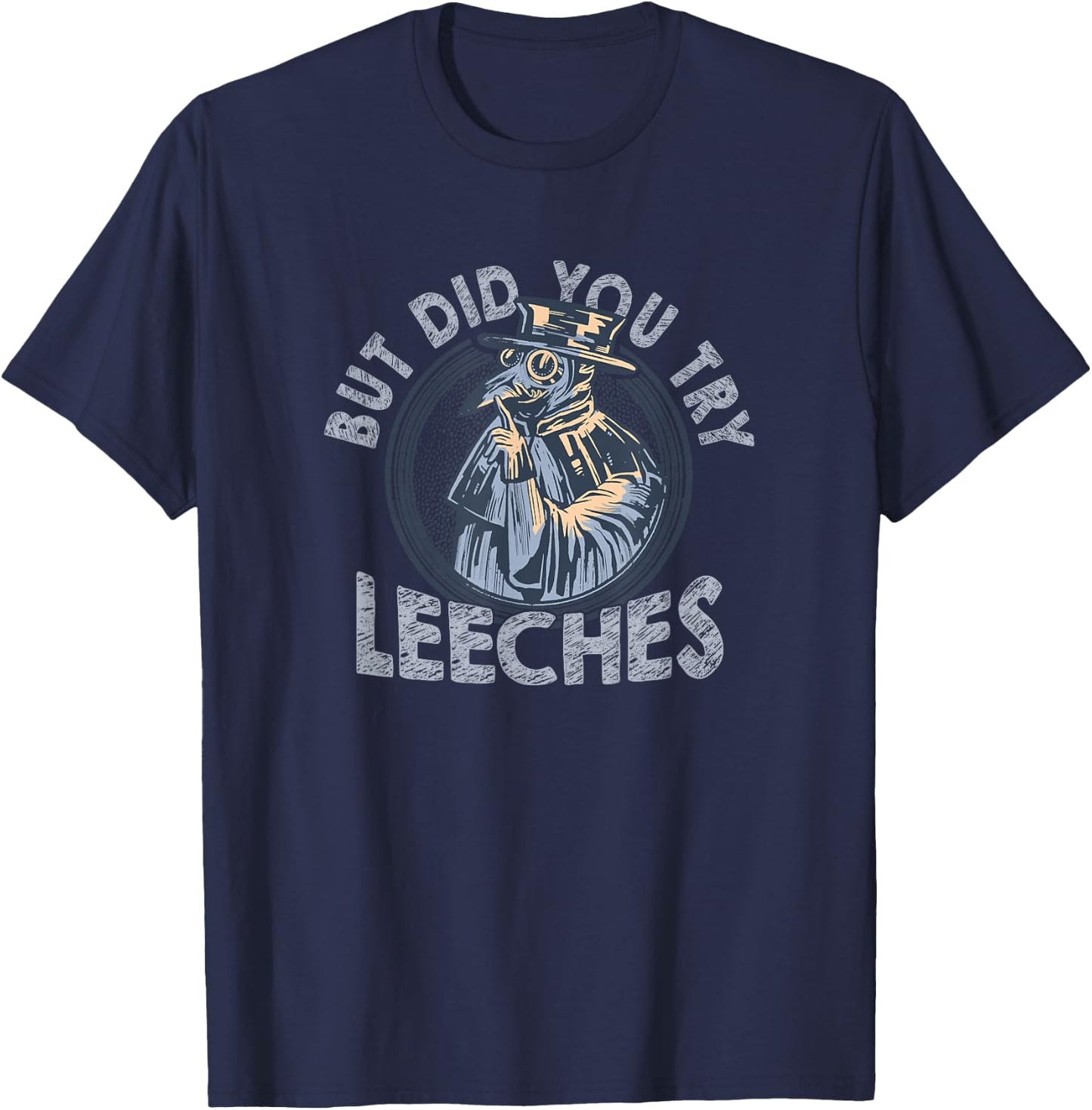 But Did You Try Leeches Medicines Middle Age Doctor Plague T-Shirt - T-Shirt | Navy